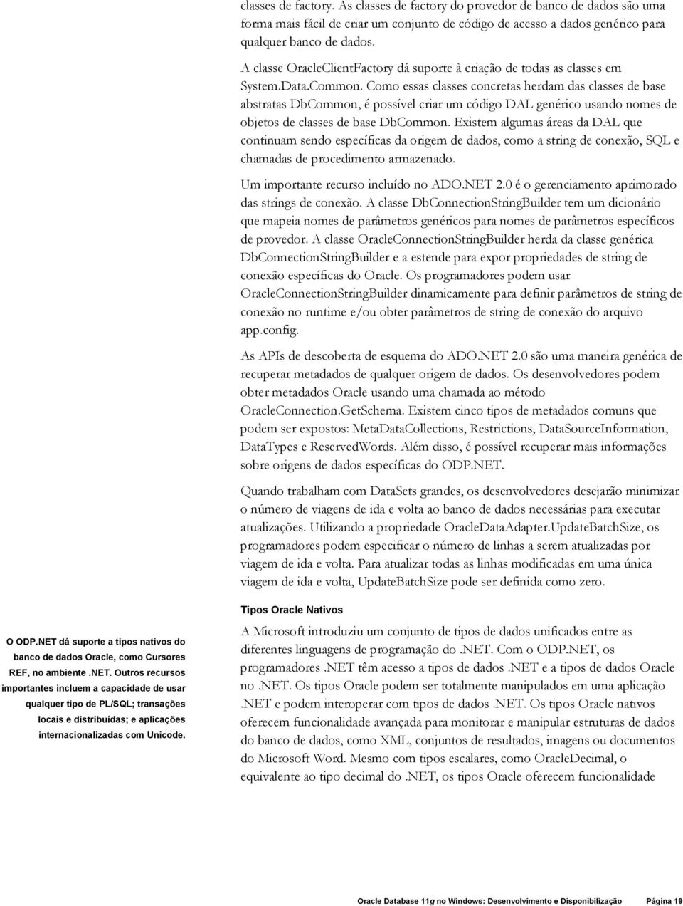 Como essas classes concretas herdam das classes de base abstratas DbCommon, é possível criar um código DAL genérico usando nomes de objetos de classes de base DbCommon.