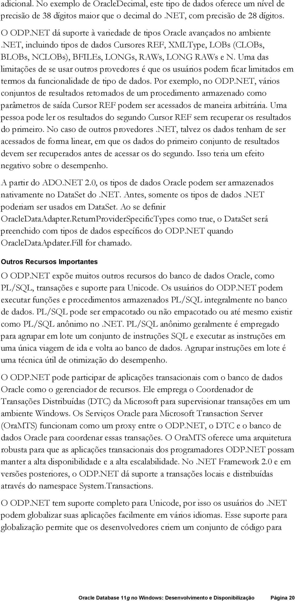 Uma das limitações de se usar outros provedores é que os usuários podem ficar limitados em termos da funcionalidade de tipo de dados. Por exemplo, no ODP.