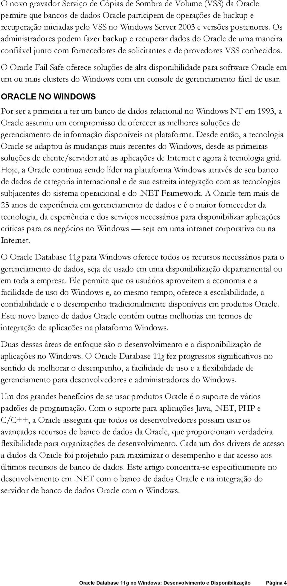 O Oracle Fail Safe oferece soluções de alta disponibilidade para software Oracle em um ou mais clusters do Windows com um console de gerenciamento fácil de usar.