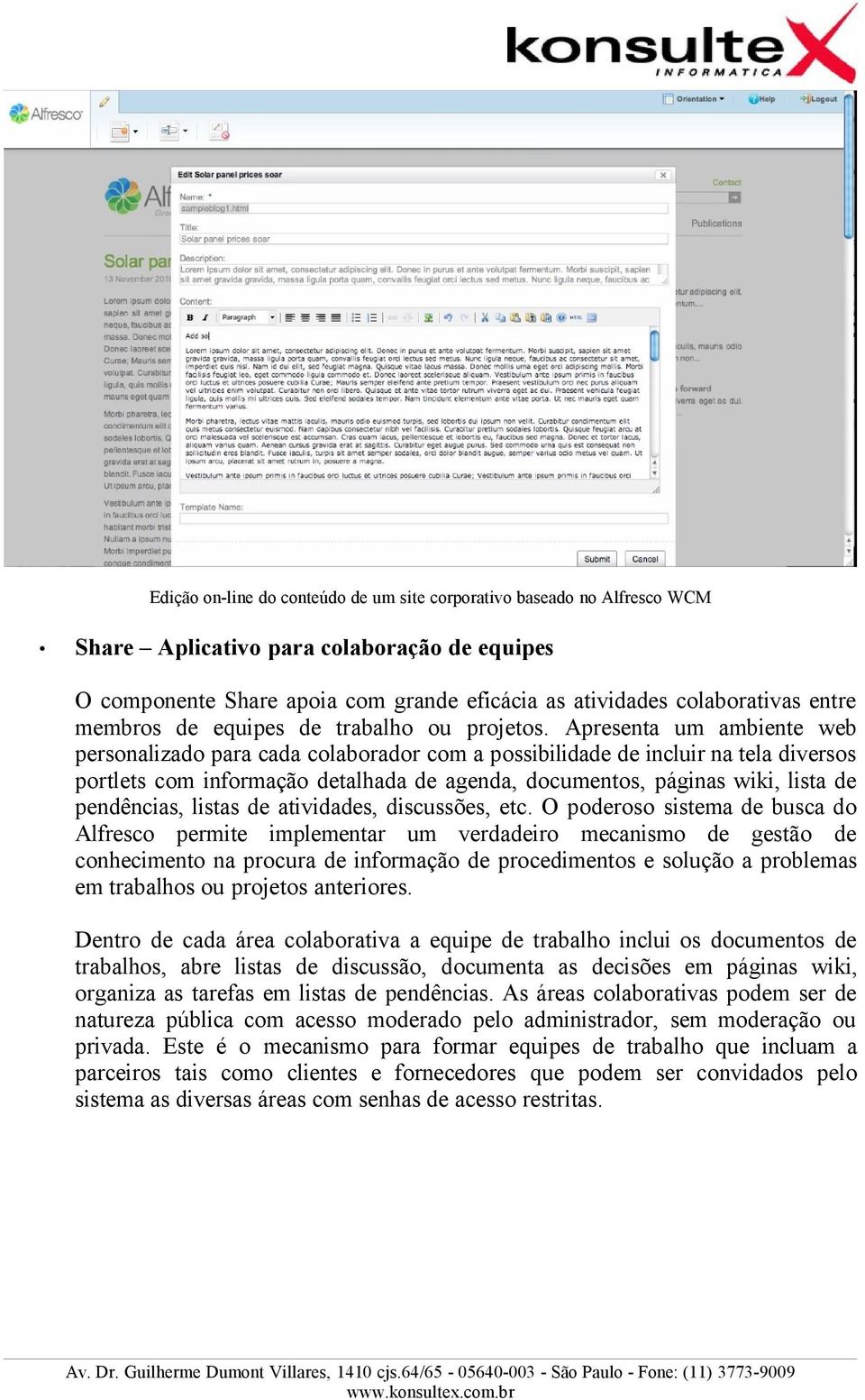 Apresenta um ambiente web personalizado para cada colaborador com a possibilidade de incluir na tela diversos portlets com informação detalhada de agenda, documentos, páginas wiki, lista de