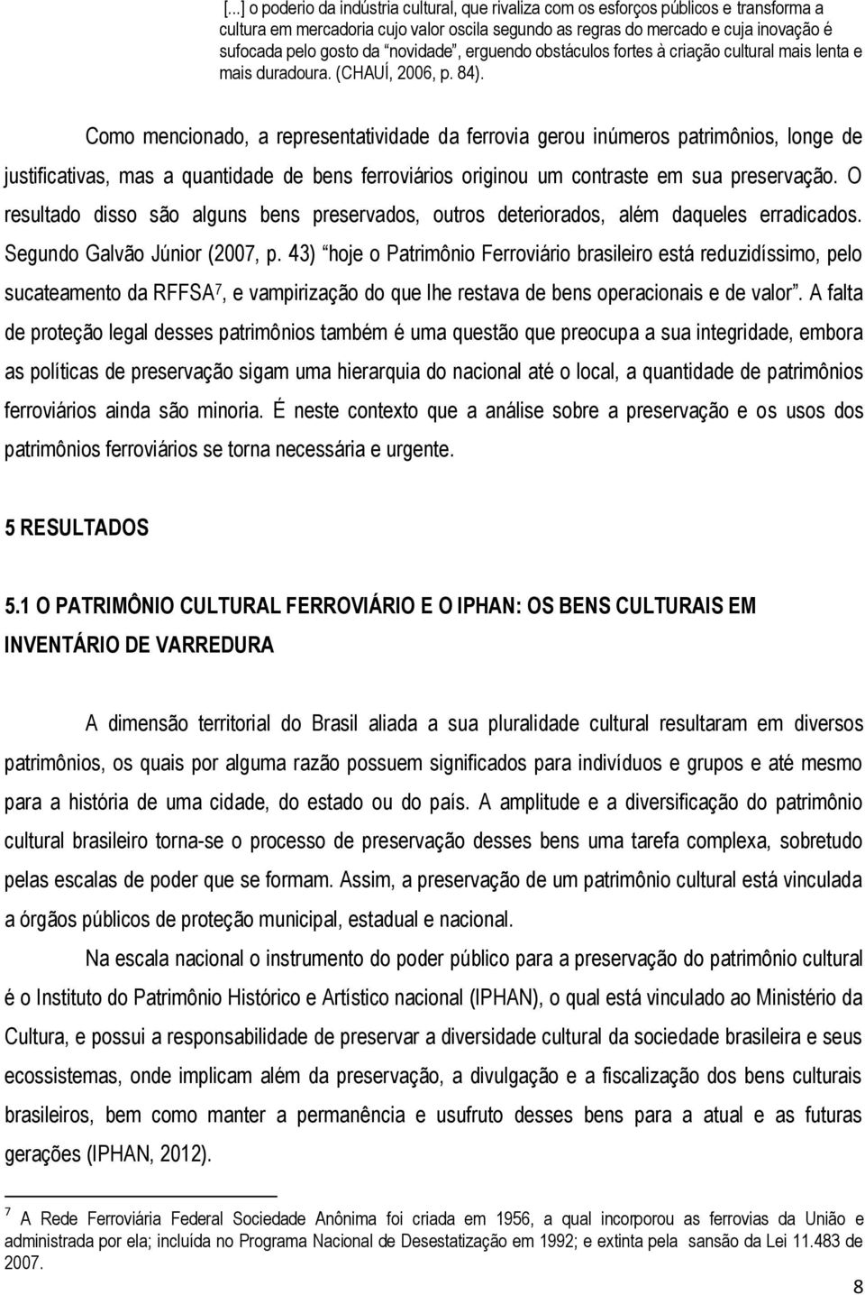 Como mencionado, a representatividade da ferrovia gerou inúmeros patrimônios, longe de justificativas, mas a quantidade de bens ferroviários originou um contraste em sua preservação.