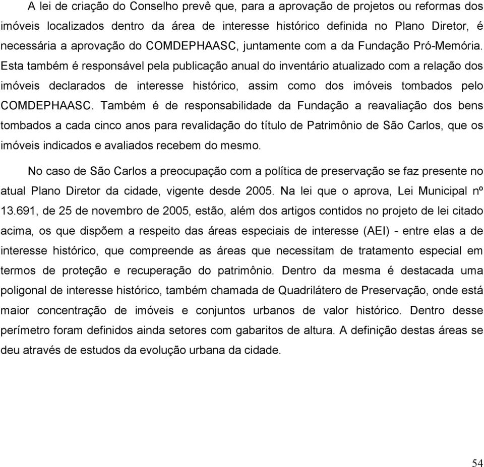 Esta também é responsável pela publicação anual do inventário atualizado com a relação dos imóveis declarados de interesse histórico, assim como dos imóveis tombados pelo COMDEPHAASC.