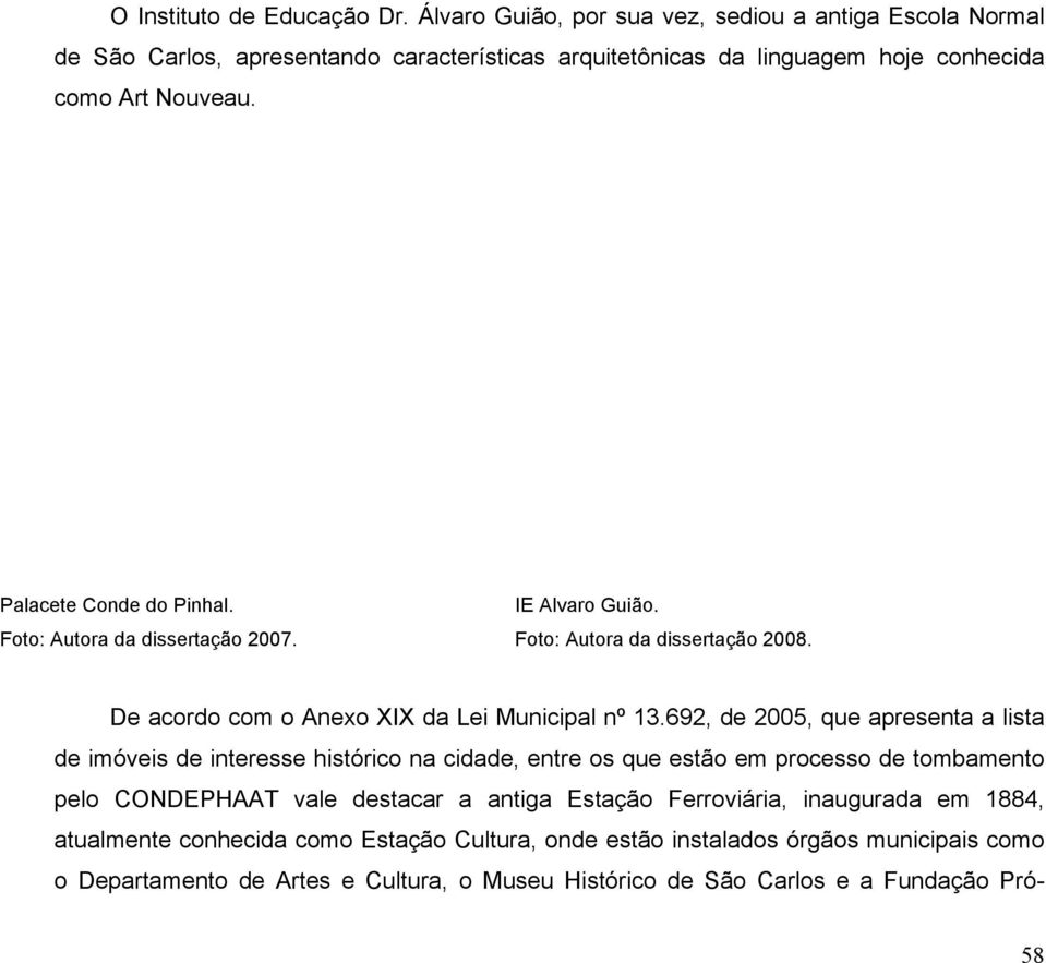 Palacete Conde do Pinhal. IE Alvaro Guião. Foto: Autora da dissertação 2007. Foto: Autora da dissertação 2008. De acordo com o Anexo XIX da Lei Municipal nº 13.