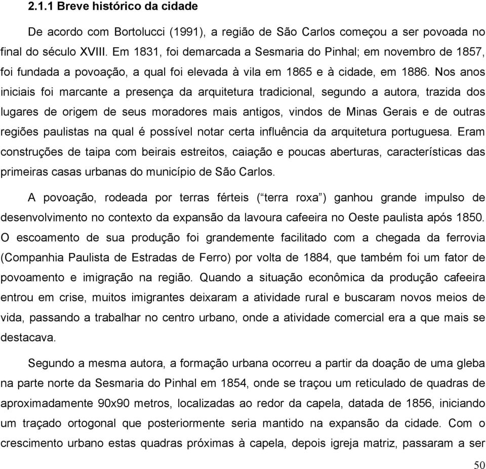 Nos anos iniciais foi marcante a presença da arquitetura tradicional, segundo a autora, trazida dos lugares de origem de seus moradores mais antigos, vindos de Minas Gerais e de outras regiões