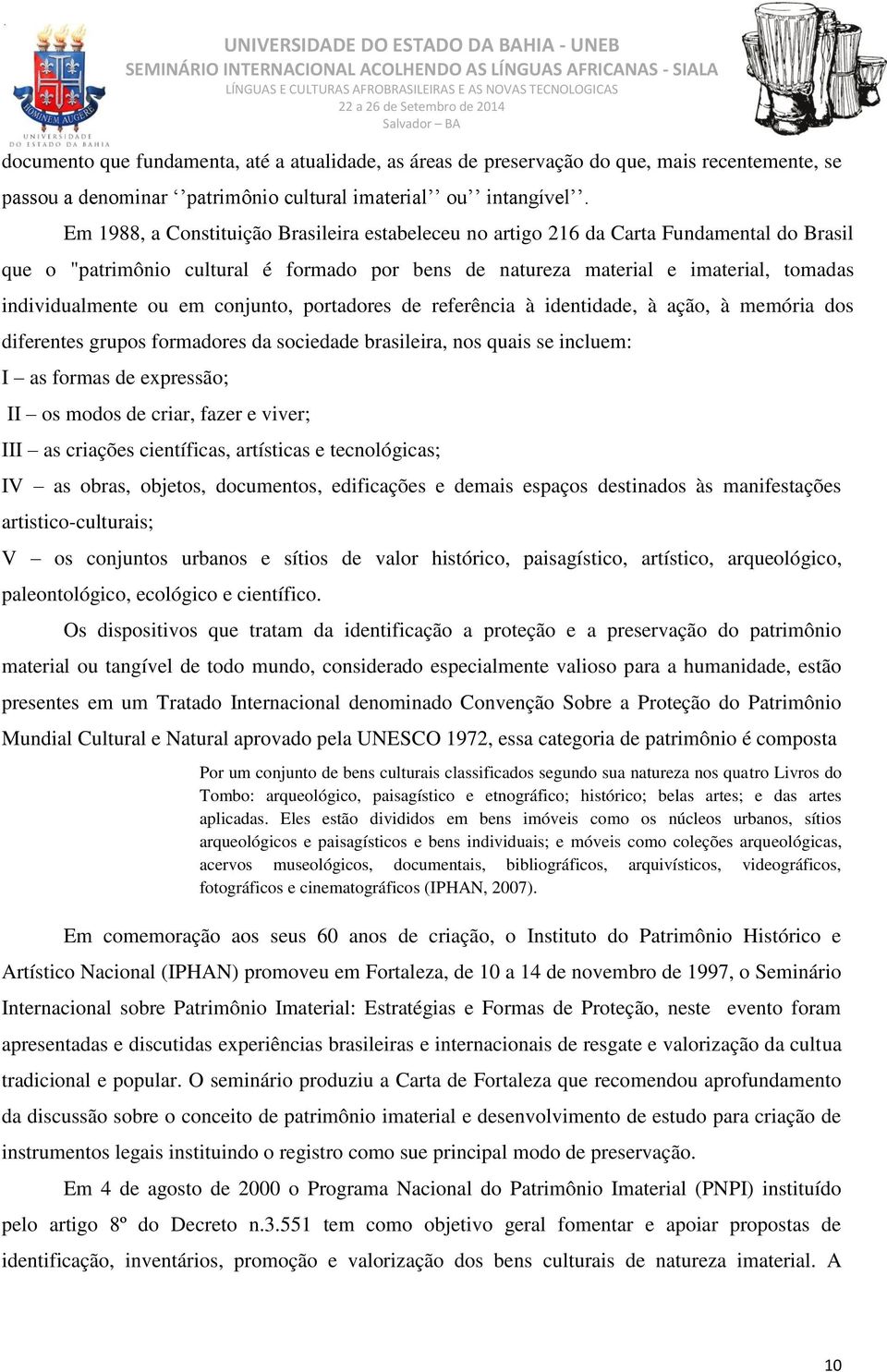 em conjunto, portadores de referência à identidade, à ação, à memória dos diferentes grupos formadores da sociedade brasileira, nos quais se incluem: I as formas de expressão; II os modos de criar,