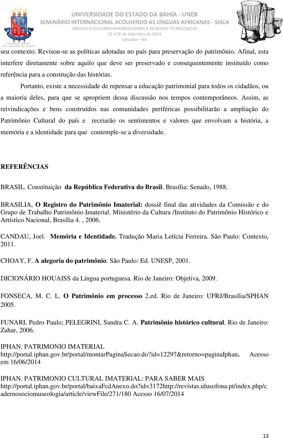 Portanto, existe a necessidade de repensar a educação patrimonial para todos os cidadãos, ou a maioria deles, para que se apropriem dessa discussão nos tempos contemporâneos.