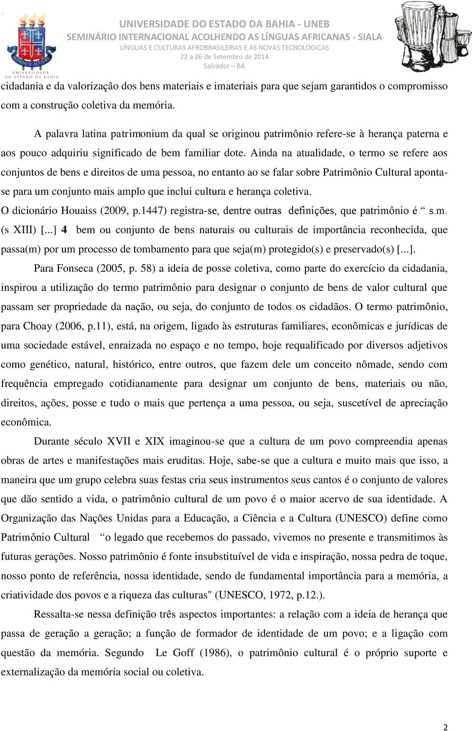 Ainda na atualidade, o termo se refere aos conjuntos de bens e direitos de uma pessoa, no entanto ao se falar sobre Patrimônio Cultural apontase para um conjunto mais amplo que inclui cultura e