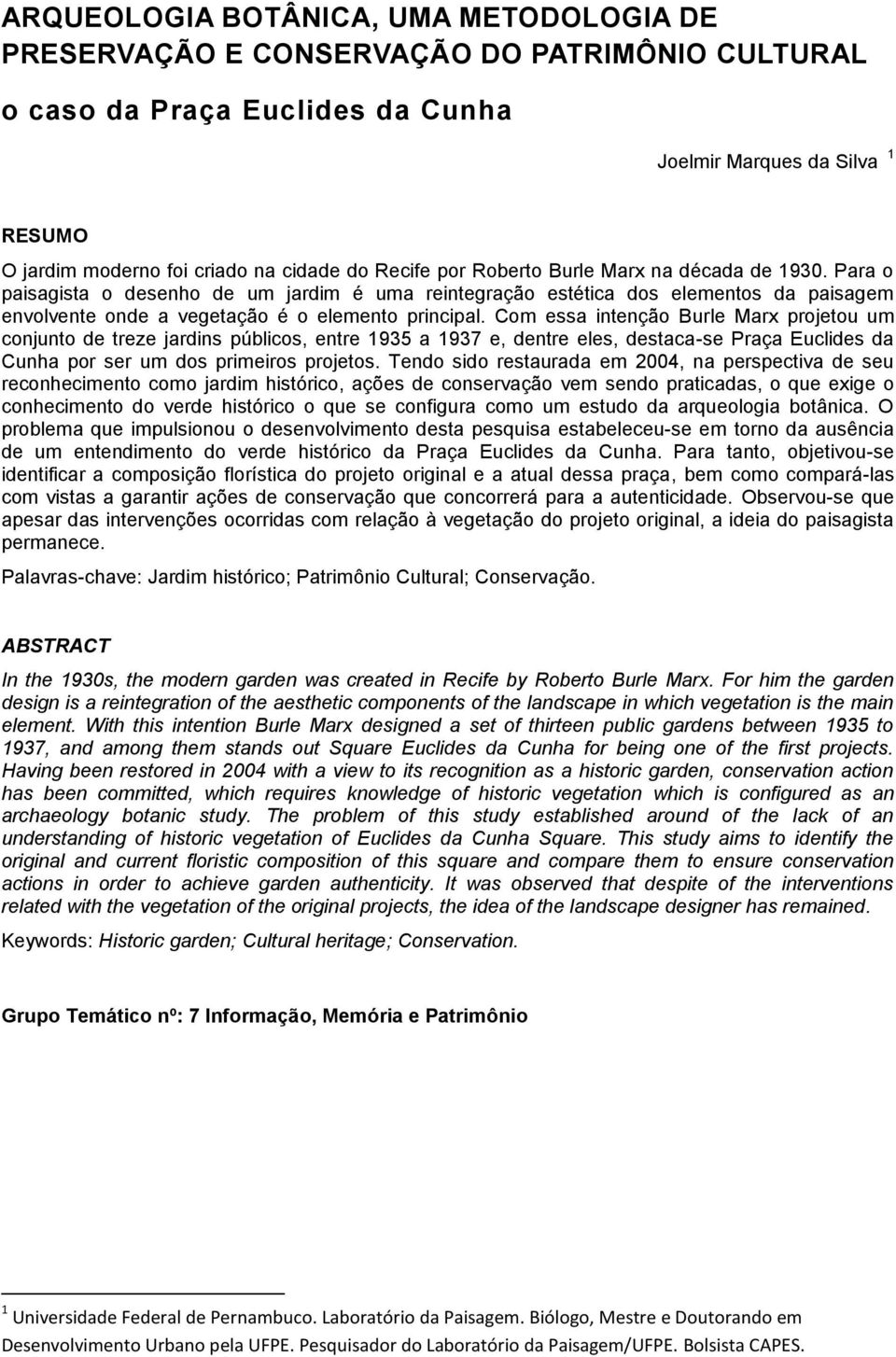 Com essa intenção Burle Marx projetou um conjunto de treze jardins públicos, entre 1935 a 1937 e, dentre eles, destaca-se Praça Euclides da Cunha por ser um dos primeiros projetos.