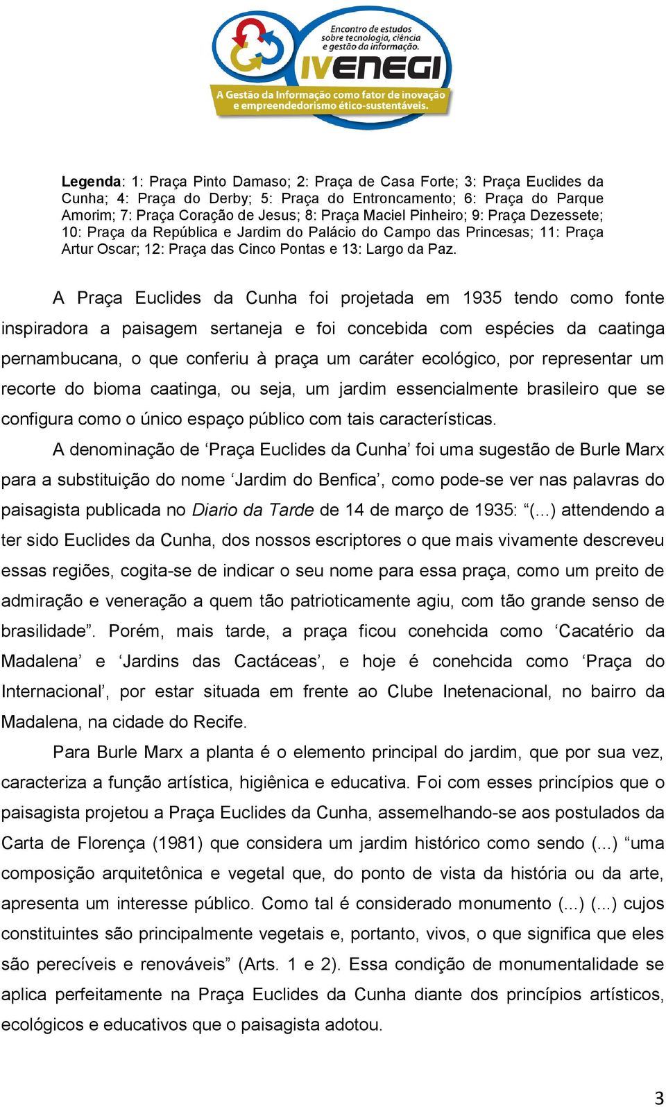 A Praça Euclides da Cunha foi projetada em 1935 tendo como fonte inspiradora a paisagem sertaneja e foi concebida com espécies da caatinga pernambucana, o que conferiu à praça um caráter ecológico,