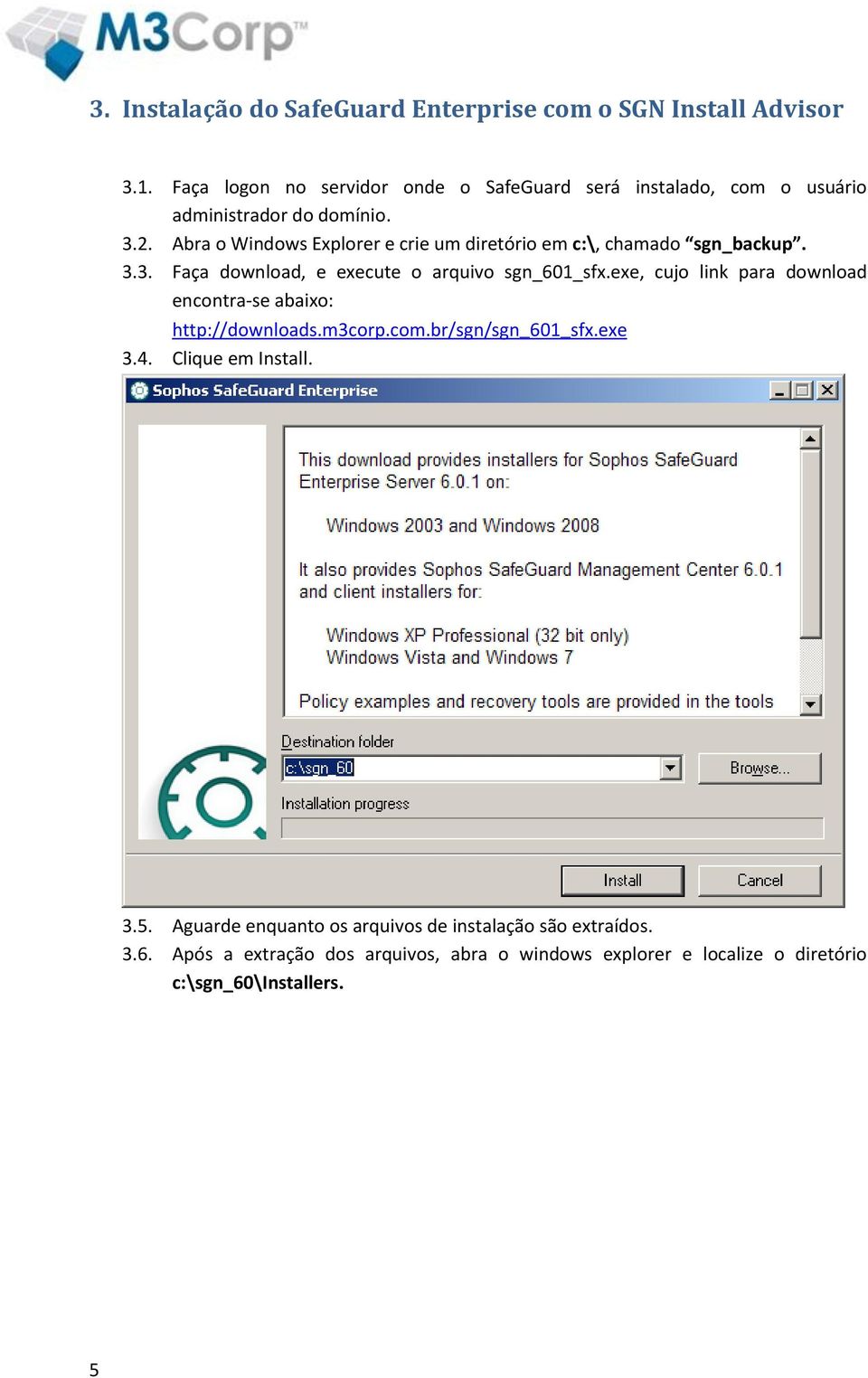 Abra o Windows Explorer e crie um diretório em c:\, chamado sgn_backup. 3.3. Faça download, e execute o arquivo sgn_601_sfx.