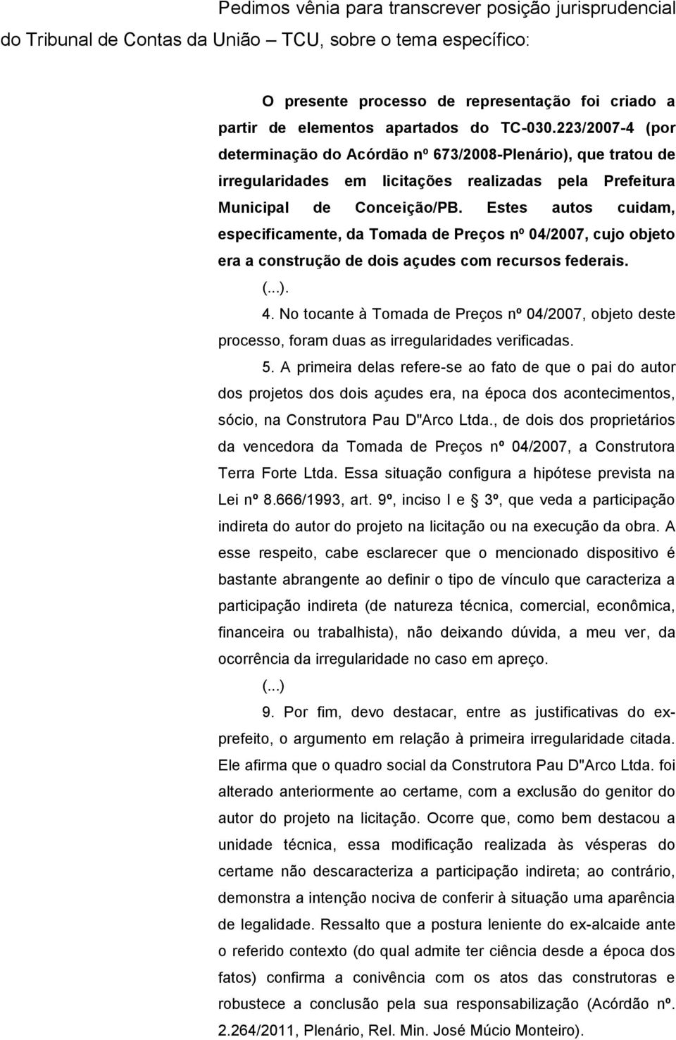 Estes autos cuidam, especificamente, da Tomada de Preços nº 04/2007, cujo objeto era a construção de dois açudes com recursos federais. 4.