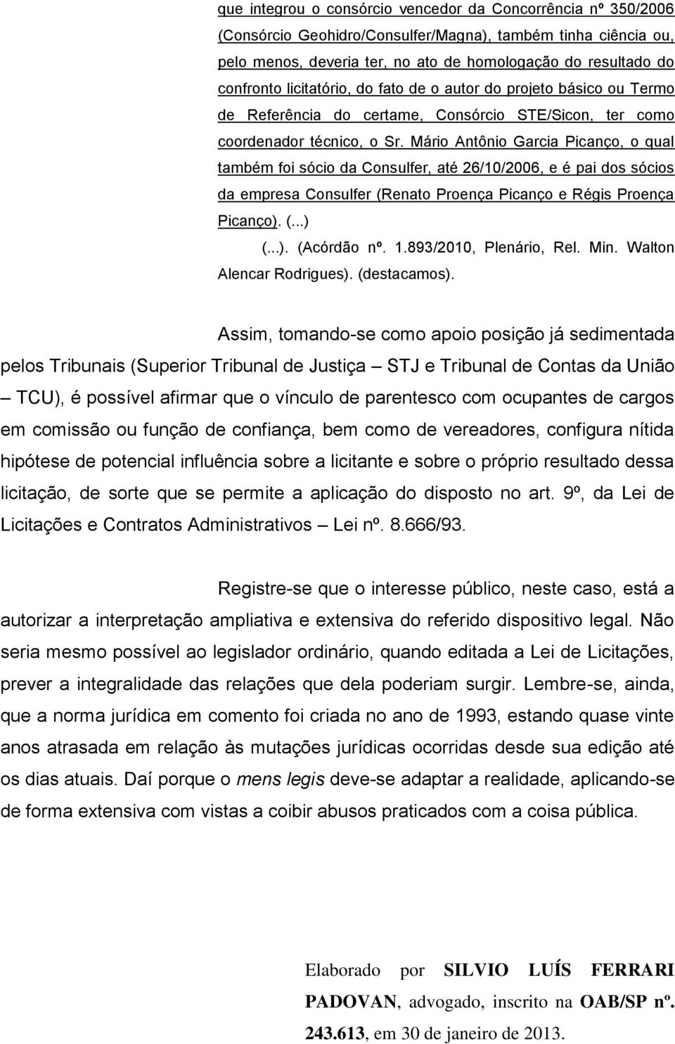 Mário Antônio Garcia Picanço, o qual também foi sócio da Consulfer, até 26/10/2006, e é pai dos sócios da empresa Consulfer (Renato Proença Picanço e Régis Proença Picanço). (...) (Acórdão nº. 1.