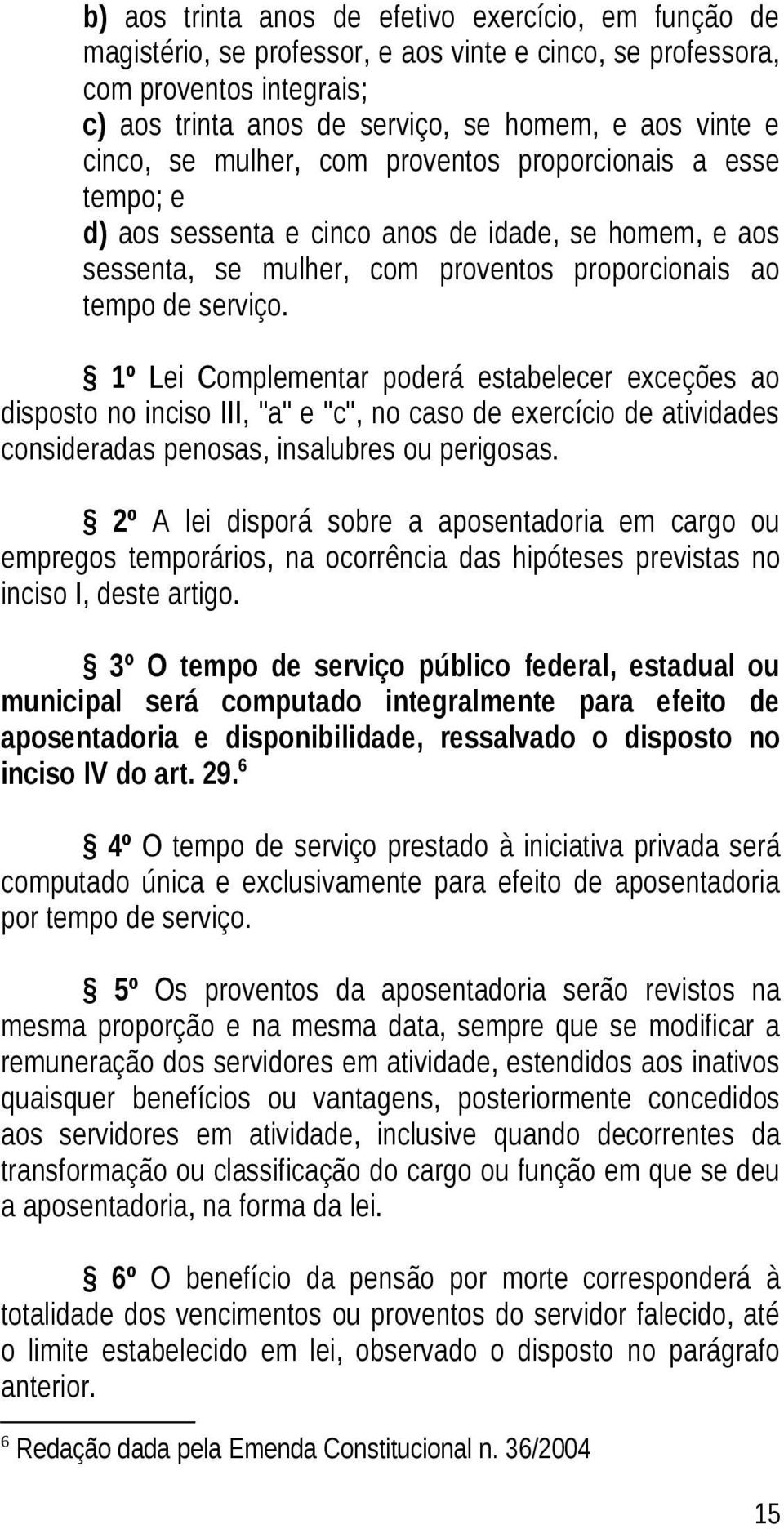 1º Lei Complementar poderá estabelecer exceções ao disposto no inciso III, "a" e "c", no caso de exercício de atividades consideradas penosas, insalubres ou perigosas.