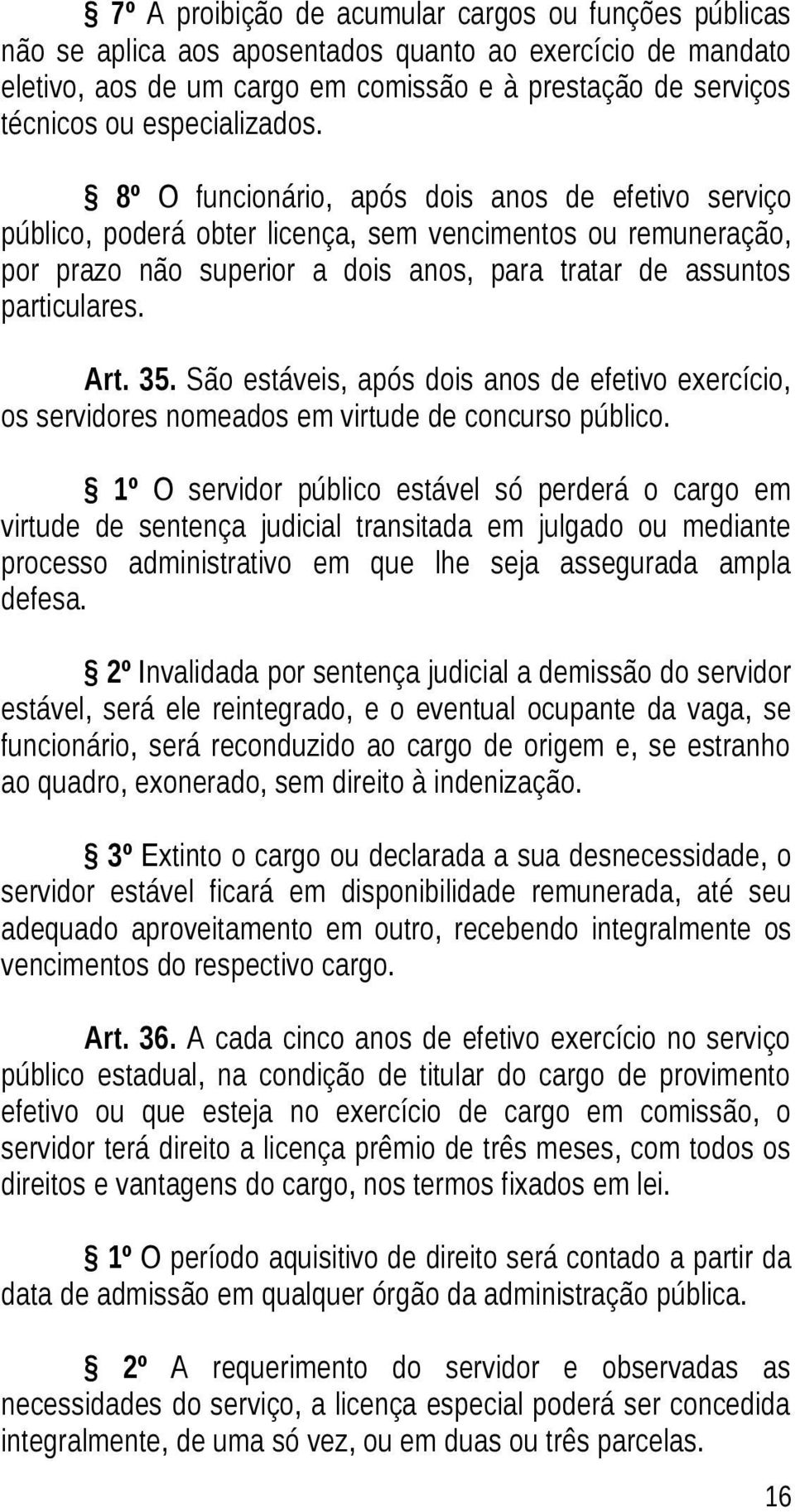 8º O funcionário, após dois anos de efetivo serviço público, poderá obter licença, sem vencimentos ou remuneração, por prazo não superior a dois anos, para tratar de assuntos particulares. Art. 35.