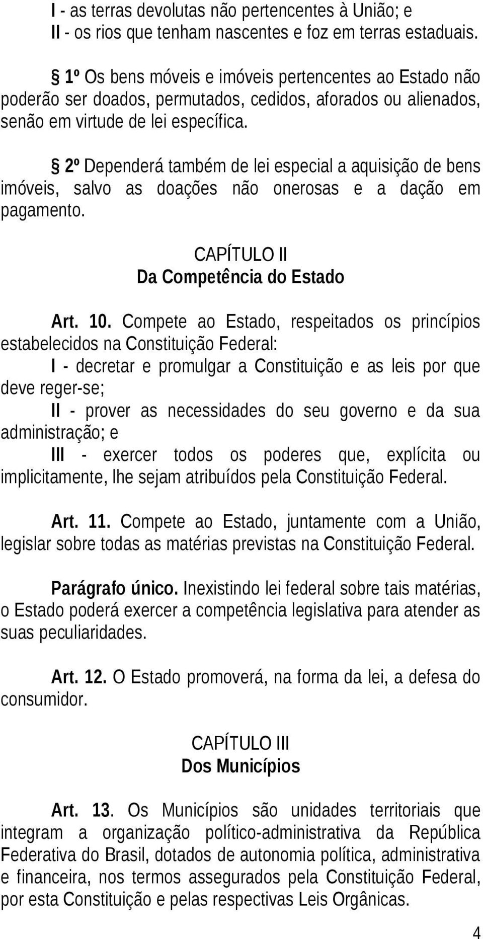 2º Dependerá também de lei especial a aquisição de bens imóveis, salvo as doações não onerosas e a dação em pagamento. CAPÍTULO II Da Competência do Estado Art. 10.