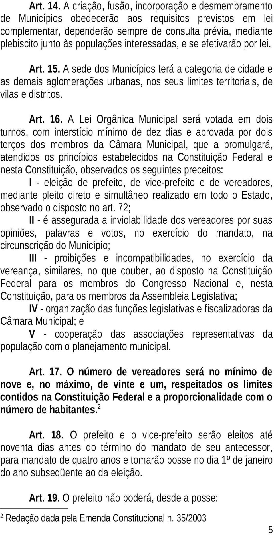 interessadas, e se efetivarão por lei. Art. 15. A sede dos Municípios terá a categoria de cidade e as demais aglomerações urbanas, nos seus limites territoriais, de vilas e distritos. Art. 16.