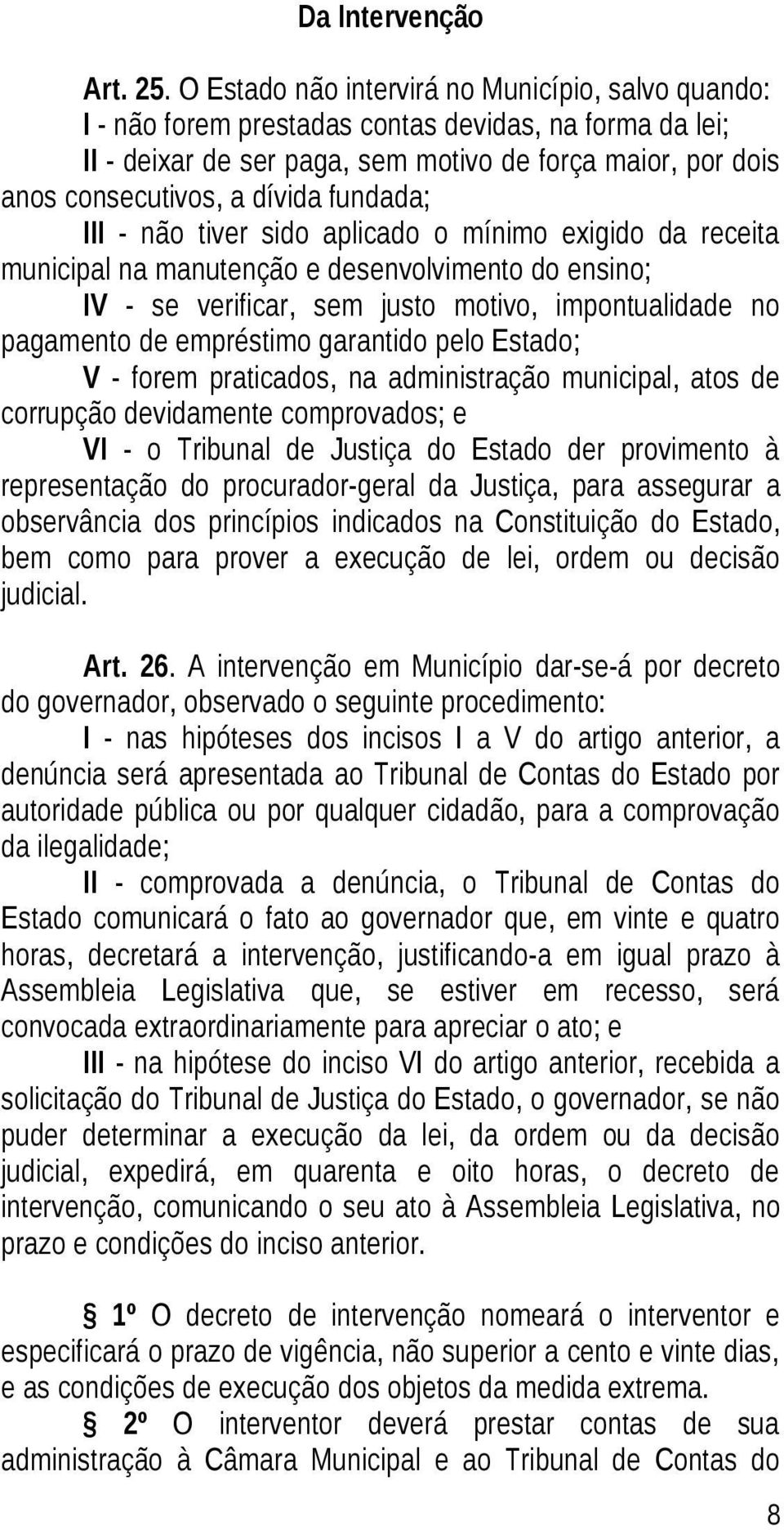 fundada; III - não tiver sido aplicado o mínimo exigido da receita municipal na manutenção e desenvolvimento do ensino; IV - se verificar, sem justo motivo, impontualidade no pagamento de empréstimo