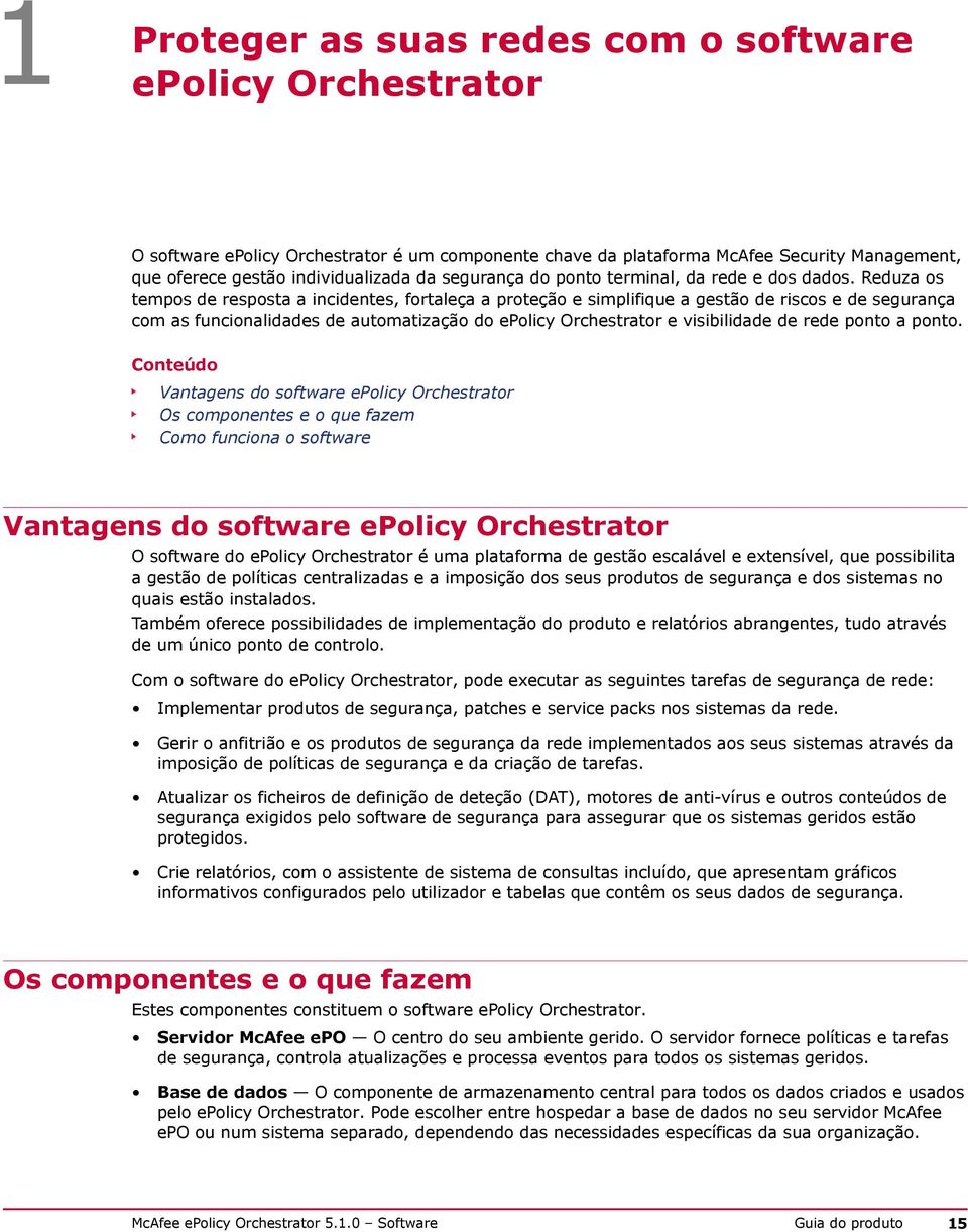 Reduza os tempos de resposta a incidentes, fortaleça a proteção e simplifique a gestão de riscos e de segurança com as funcionalidades de automatização do epolicy Orchestrator e visibilidade de rede