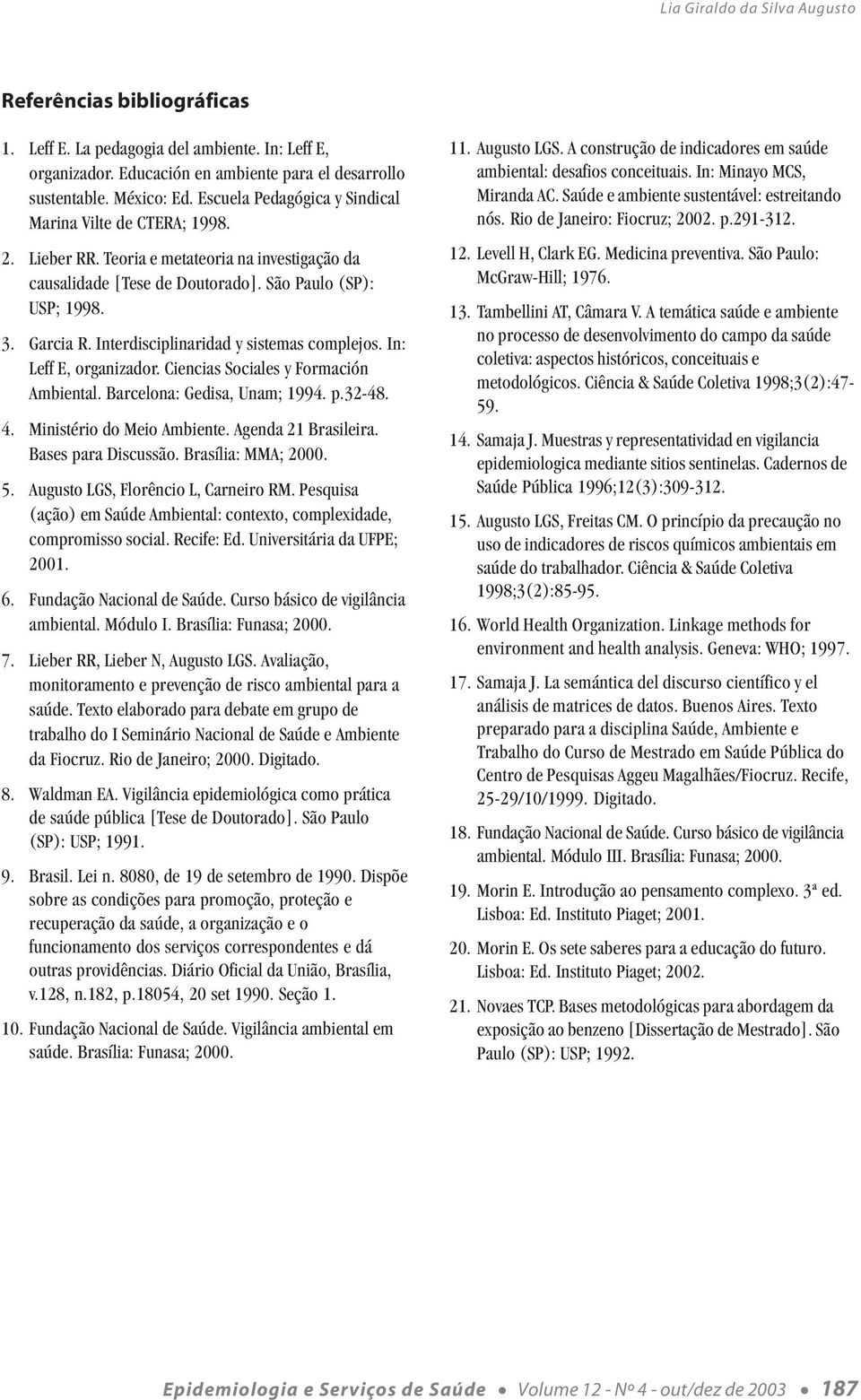 Interdisciplinaridad y sistemas complejos. In: Leff E, organizador. Ciencias Sociales y Formación Ambiental. Barcelona: Gedisa, Unam; 1994. p.32-48. 4. Ministério do Meio Ambiente.