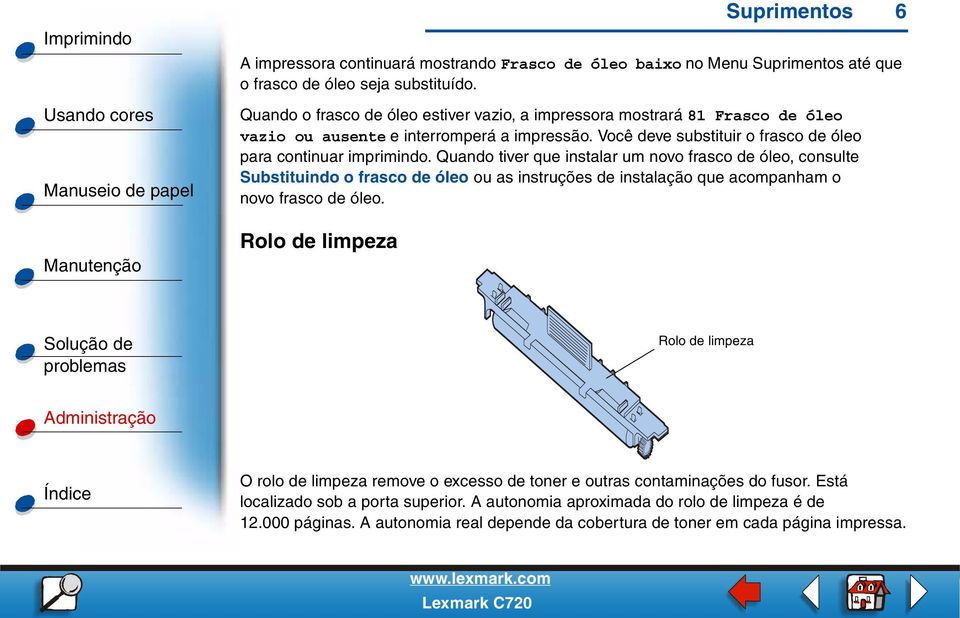 Quando tiver que instalar um novo frasco de óleo, consulte Substituindo o frasco de óleo ou as instruções de instalação que acompanham o novo frasco de óleo.