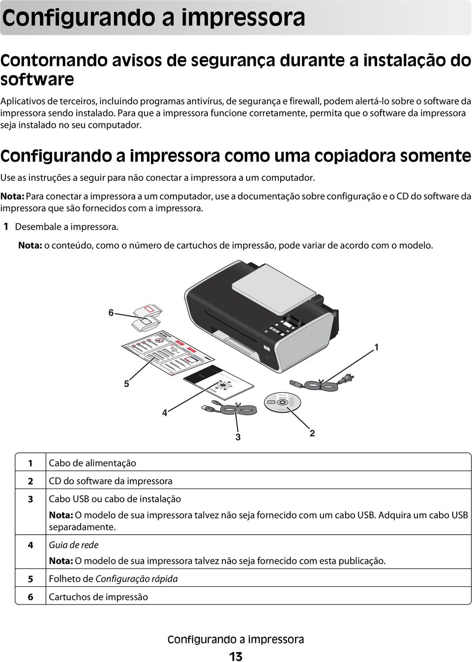 Configurando a impressora como uma copiadora somente Use as instruções a seguir para não conectar a impressora a um computador.