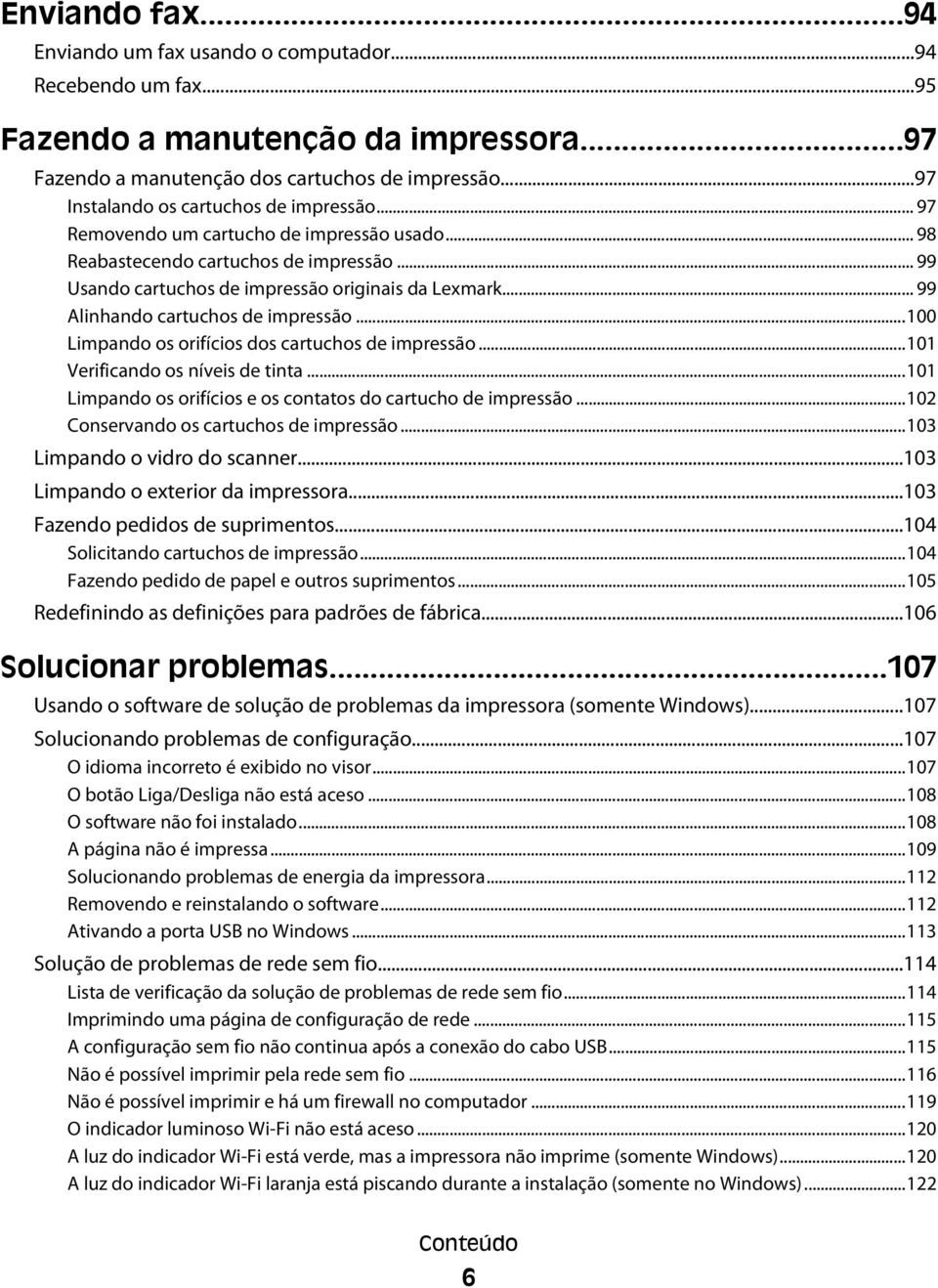 .. 99 Alinhando cartuchos de impressão...100 Limpando os orifícios dos cartuchos de impressão...101 Verificando os níveis de tinta...101 Limpando os orifícios e os contatos do cartucho de impressão.