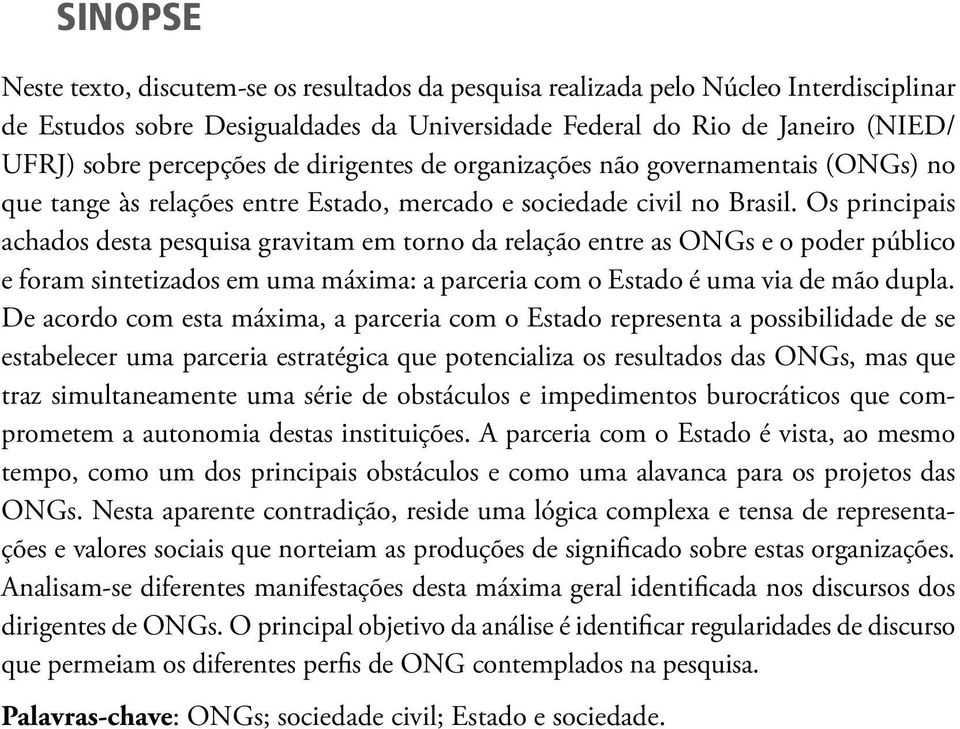 Os principais achados desta pesquisa gravitam em torno da relação entre as ONGs e o poder público e foram sintetizados em uma máxima: a parceria com o Estado é uma via de mão dupla.