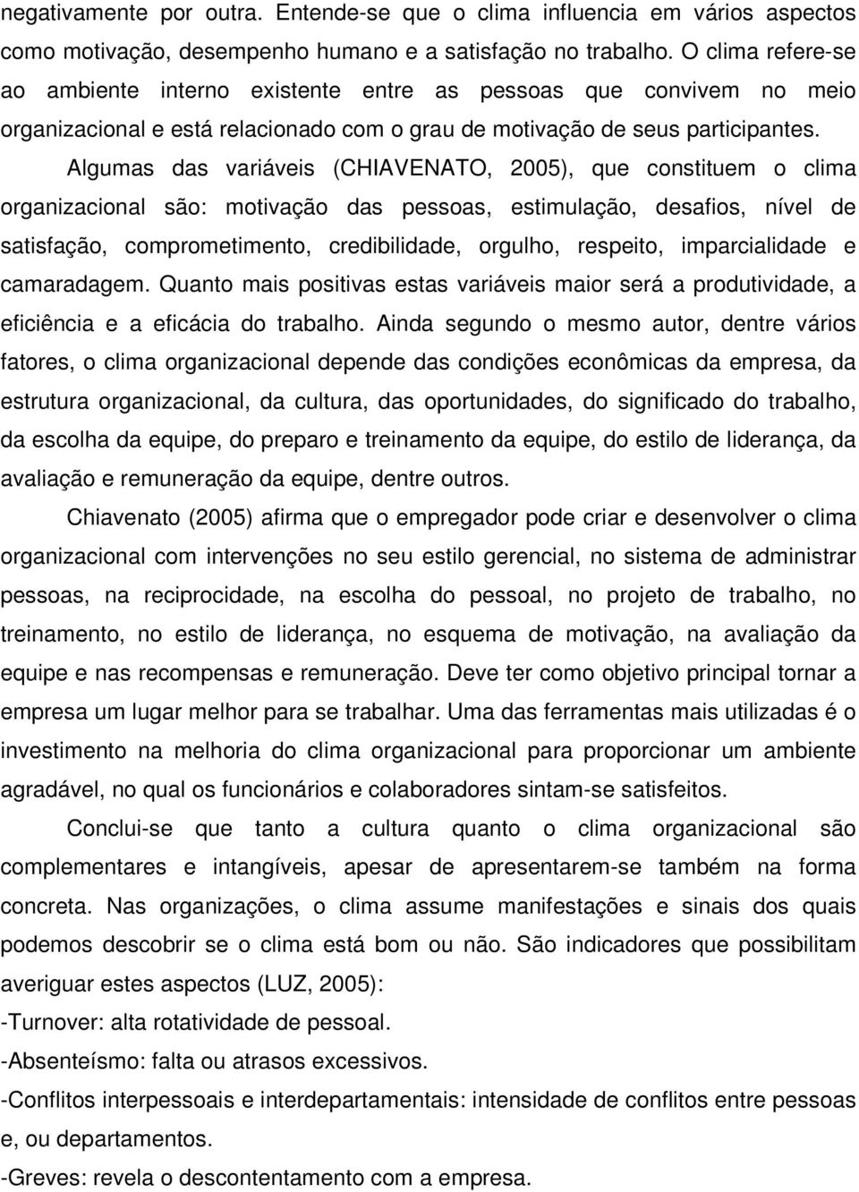 Algumas das variáveis (CHIAVENATO, 2005), que constituem o clima organizacional são: motivação das pessoas, estimulação, desafios, nível de satisfação, comprometimento, credibilidade, orgulho,