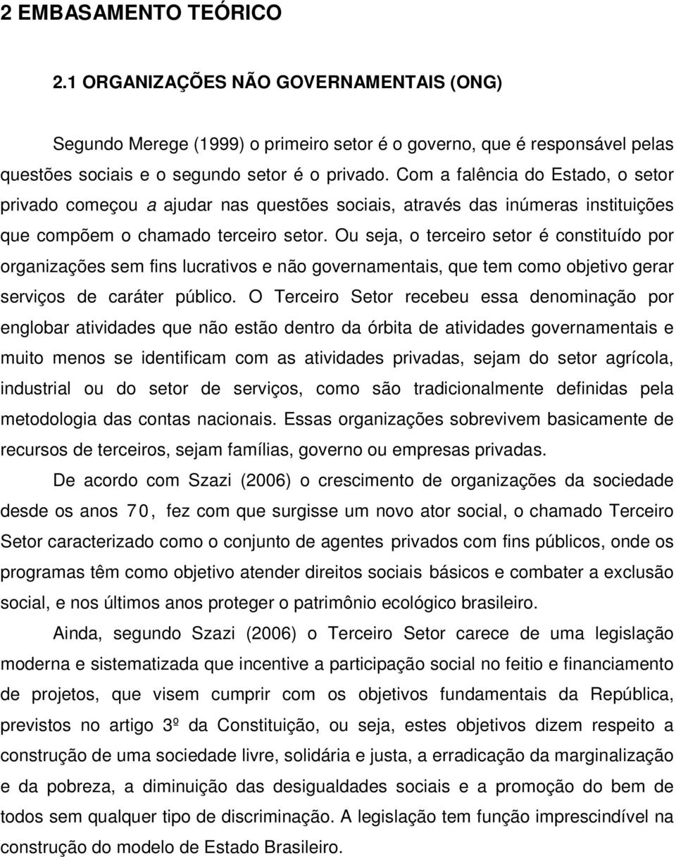 Ou seja, o terceiro setor é constituído por organizações sem fins lucrativos e não governamentais, que tem como objetivo gerar serviços de caráter público.