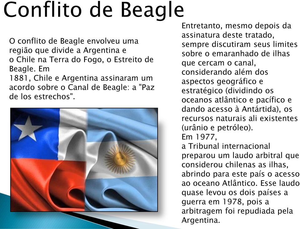 Entretanto, mesmo depois da assinatura deste tratado, sempre discutiram seus limites sobre o emaranhado de ilhas que cercam o canal, considerando além dos aspectos geográfico e estratégico (dividindo