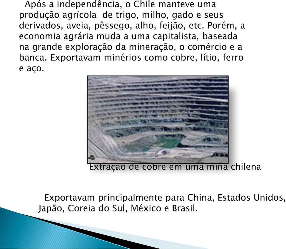 Porém, a economia agrária muda a uma capitalista, baseada na grande exploração da mineração, o comércio e a