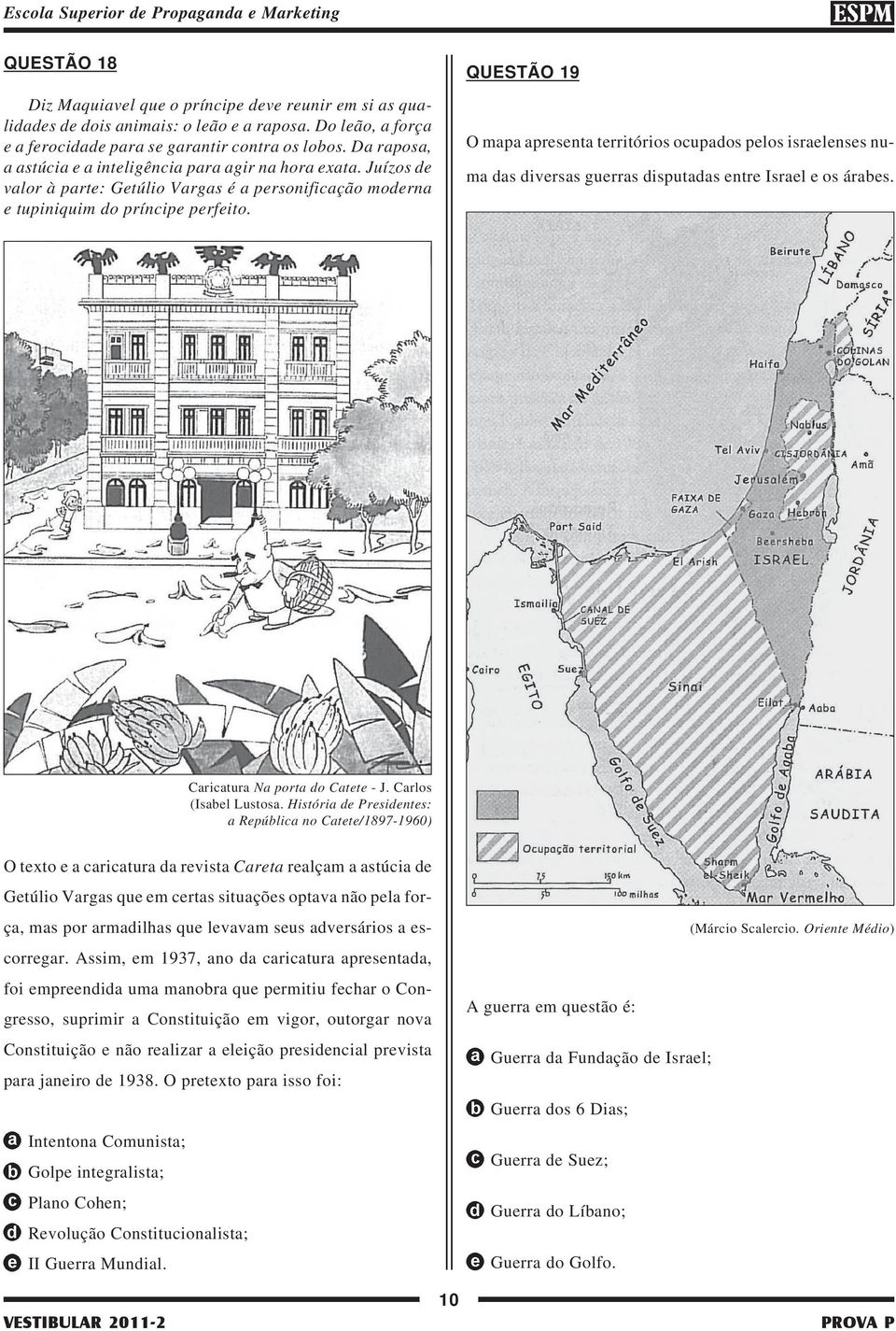 QUESTÃO 19 O mapa apresenta territórios ocupados pelos israelenses numa das diversas guerras disputadas entre Israel e os árabes. Caricatura Na porta do Catete - J. Carlos (Isabel Lustosa.