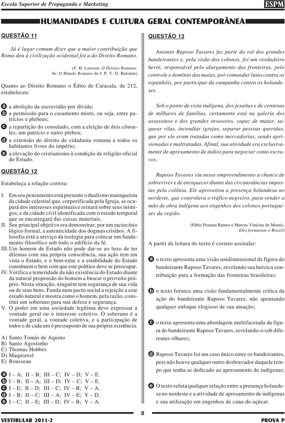 Balsdon) Quanto ao Direito Romano o Édito de Caracala, de 212, estabeleceu: a abolição da escravidão por dívida; a permissão para o casamento misto, ou seja, entre patrícios e plebeus; a repartição