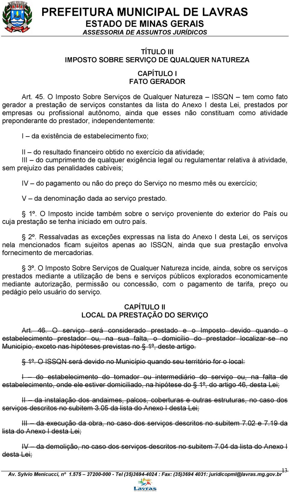 esses não constituam como atividade preponderante do prestador, independentemente: I da existência de estabelecimento fixo; II do resultado financeiro obtido no exercício da atividade; III do