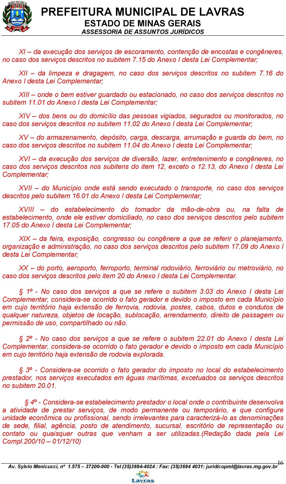 16 do Anexo I desta Lei Complementar; XIII onde o bem estiver guardado ou estacionado, no caso dos serviços descritos no subitem 11.