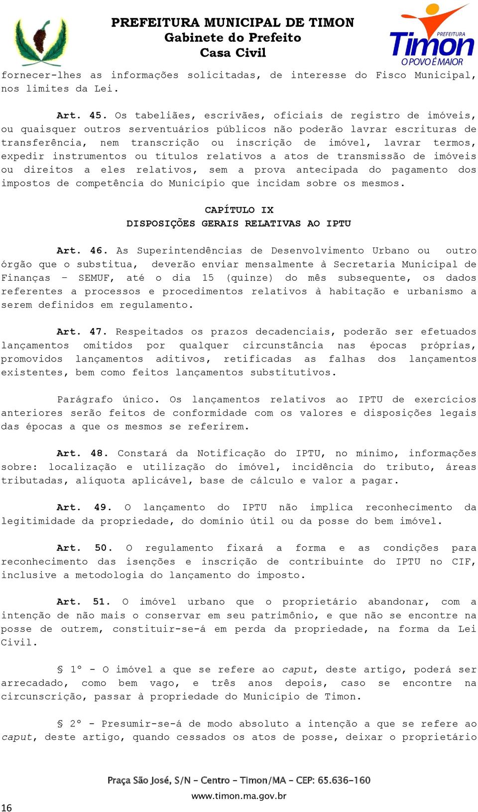 termos, expedir instrumentos ou títulos relativos a atos de transmissão de imóveis ou direitos a eles relativos, sem a prova antecipada do pagamento dos impostos de competência do Município que