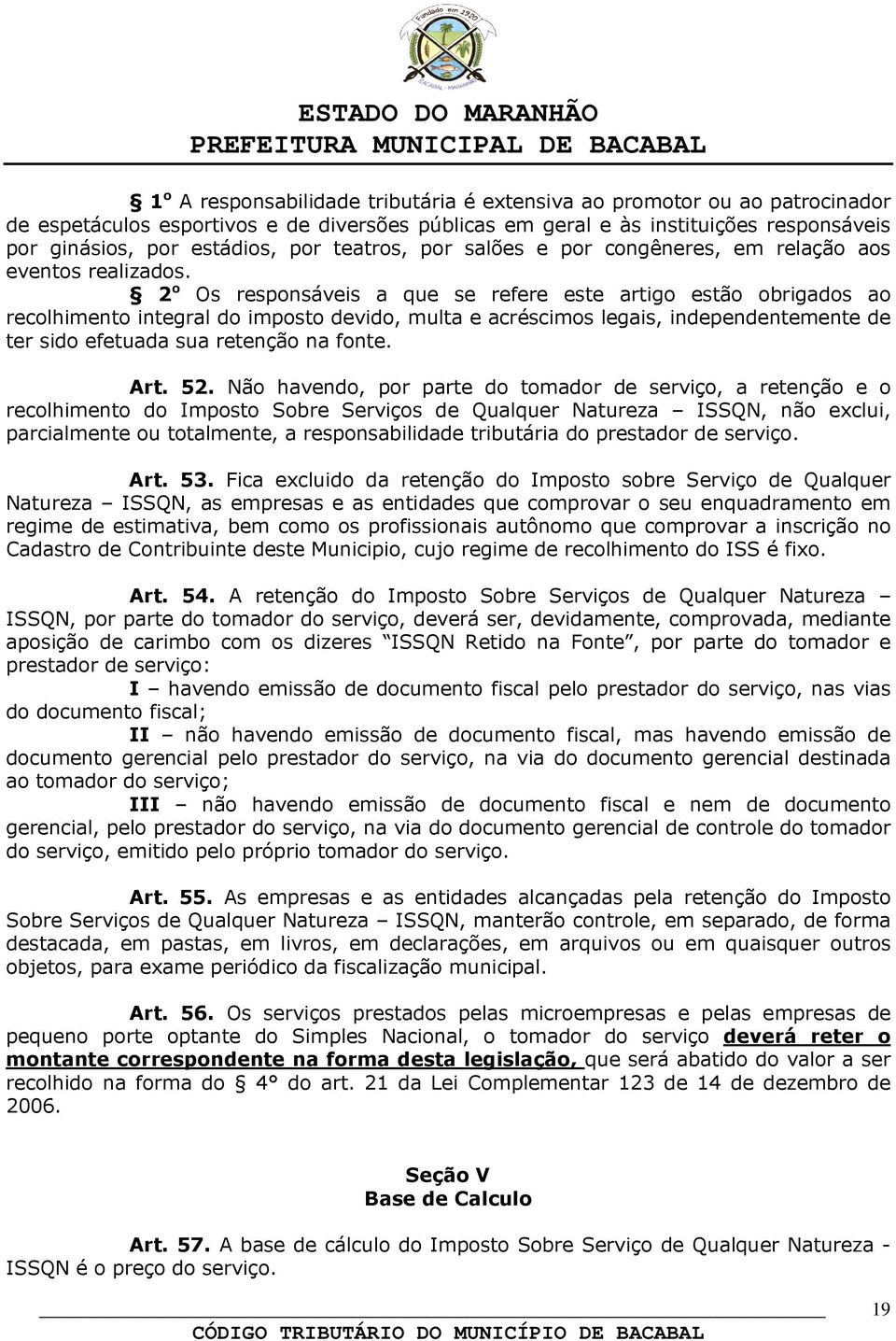 2 o Os responsáveis a que se refere este artigo estão obrigados ao recolhimento integral do imposto devido, multa e acréscimos legais, independentemente de ter sido efetuada sua retenção na fonte.