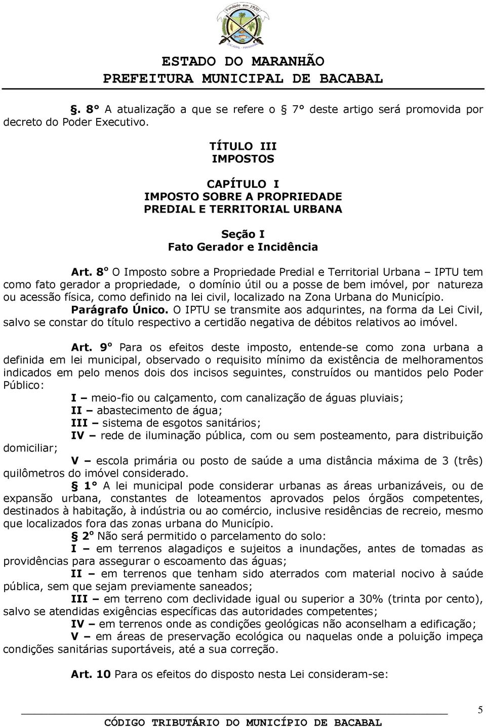 8 o O Imposto sobre a Propriedade Predial e Territorial Urbana IPTU tem como fato gerador a propriedade, o domínio útil ou a posse de bem imóvel, por natureza ou acessão física, como definido na lei