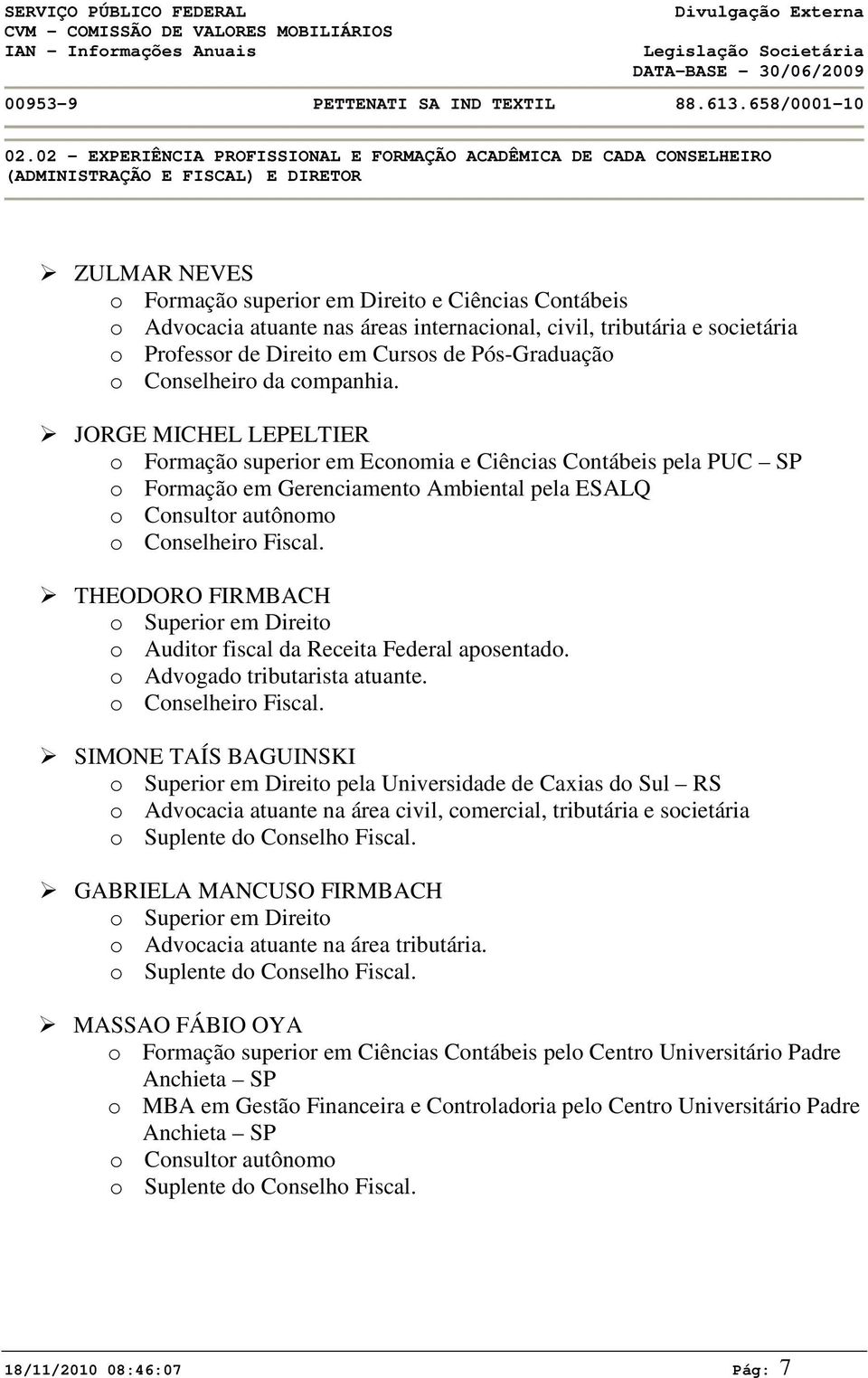 JORGE MICHEL LEPELTIER o Formação superior em Economia e Ciências Contábeis pela PUC SP o Formação em Gerenciamento Ambiental pela ESALQ o Consultor autônomo o Conselheiro Fiscal.