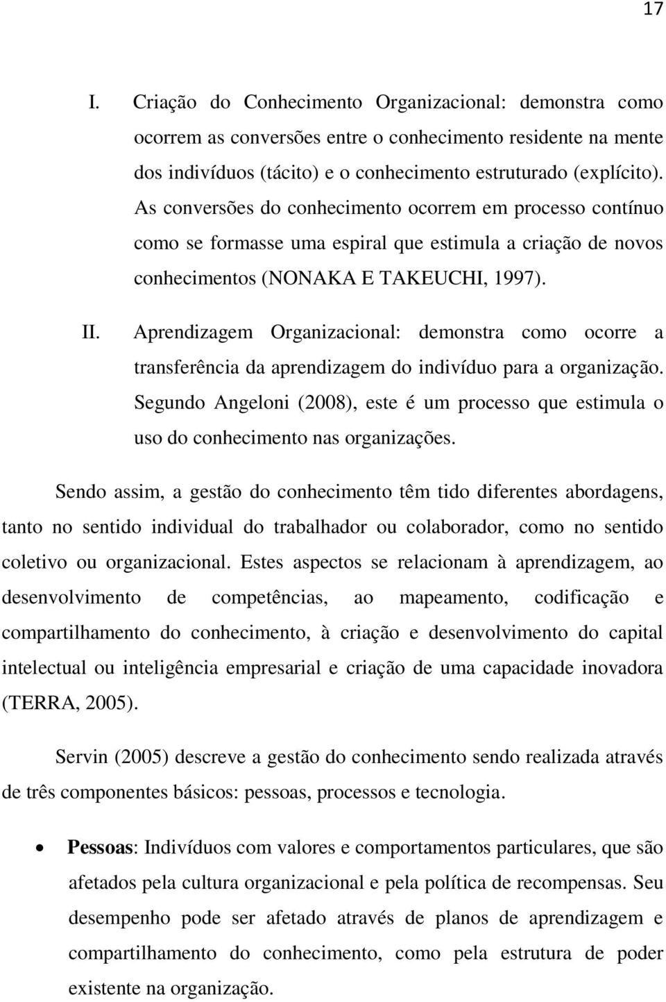 Aprendizagem Organizacional: demonstra como ocorre a transferência da aprendizagem do indivíduo para a organização.