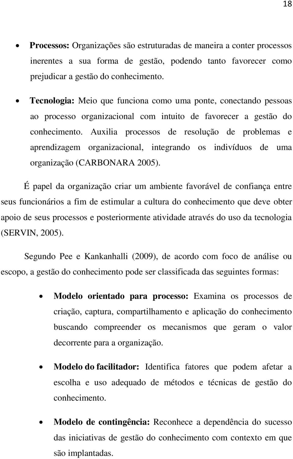 Auxilia processos de resolução de problemas e aprendizagem organizacional, integrando os indivíduos de uma organização (CARBONARA 2005).