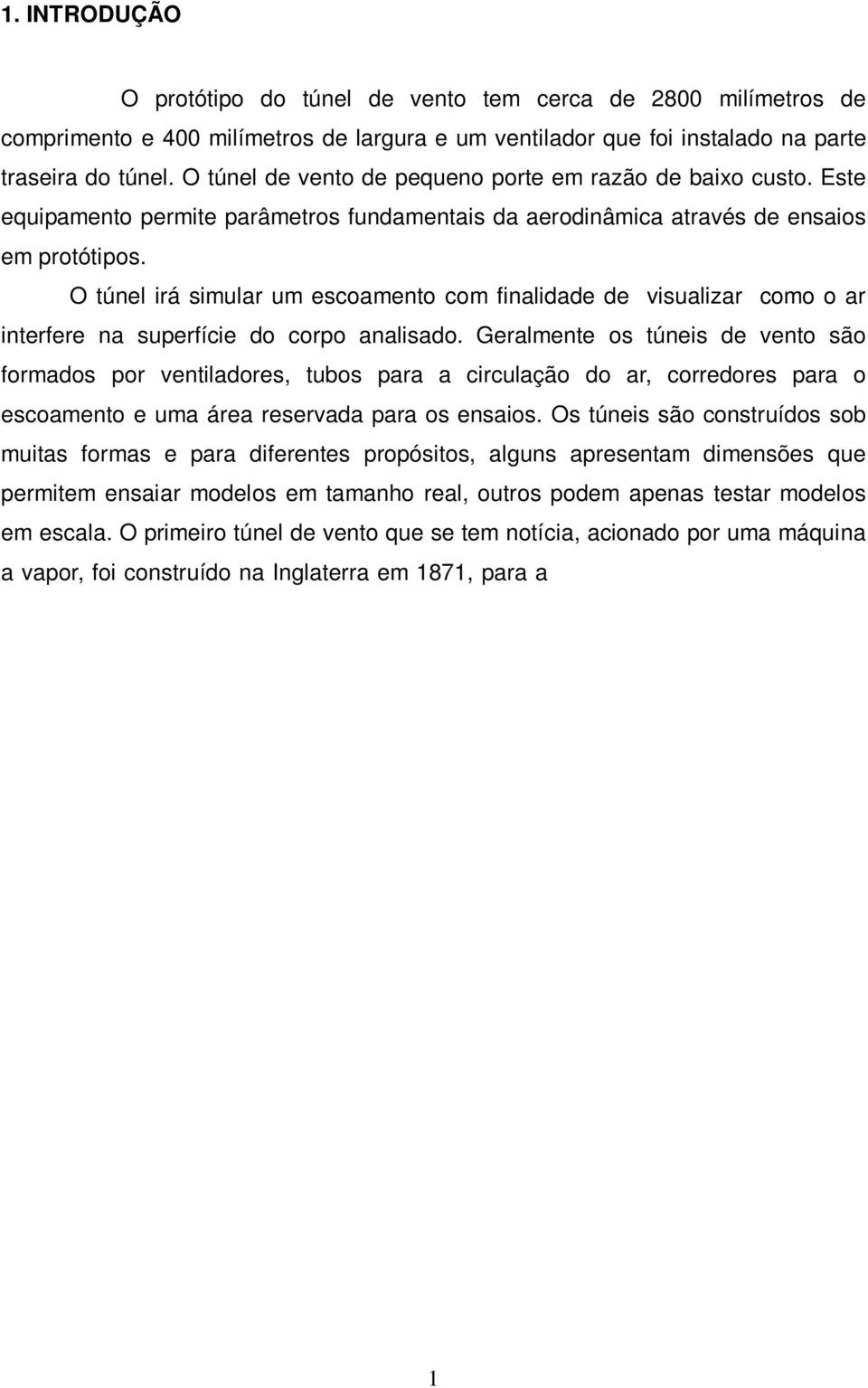 O túnel irá simular um escoamento com finalidade de visualizar como o ar interfere na superfície do corpo analisado.