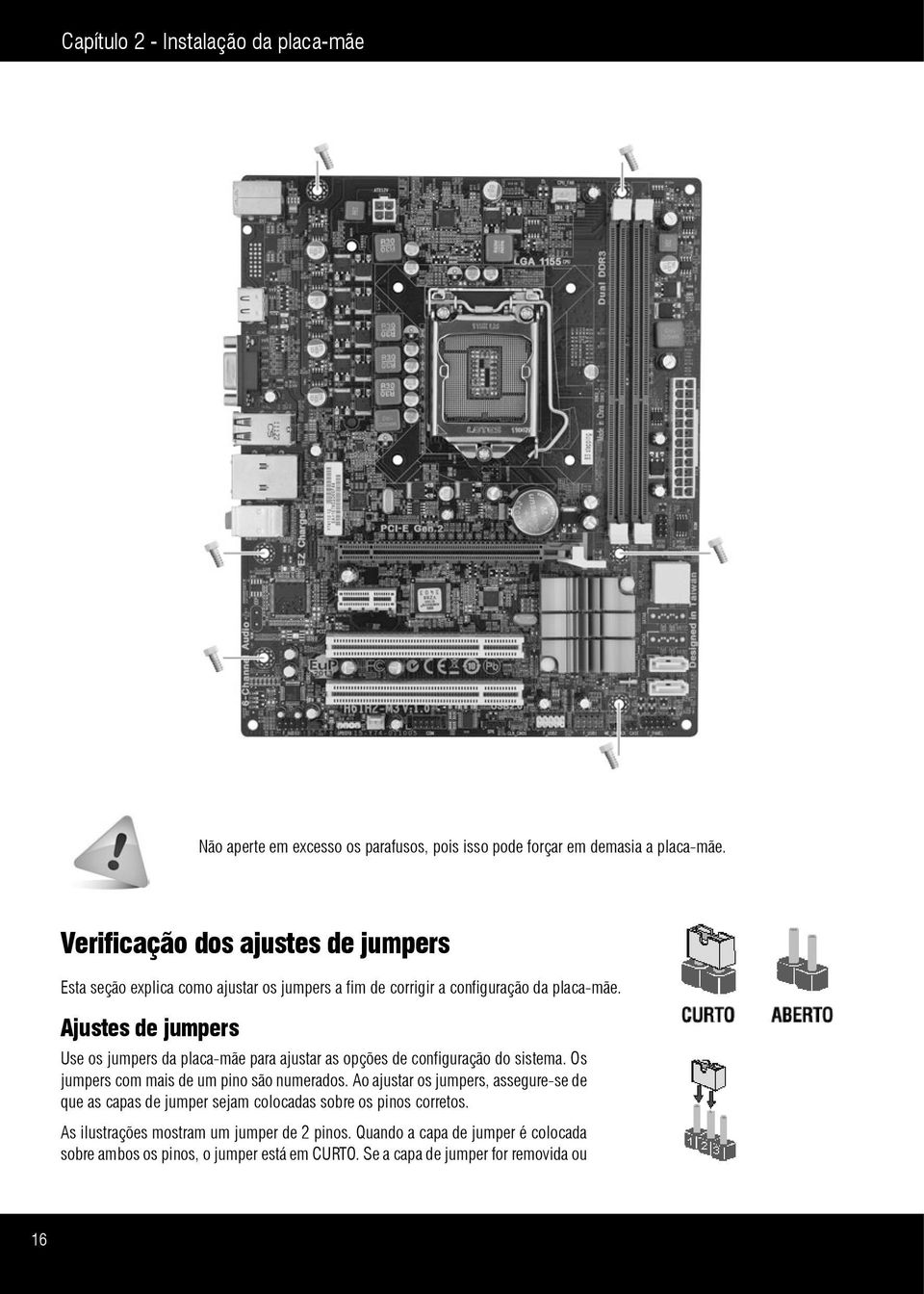 Ajustes de jumpers Use os jumpers da placa-mãe para ajustar as opções de configuração do sistema. Os jumpers com mais de um pino são numerados.