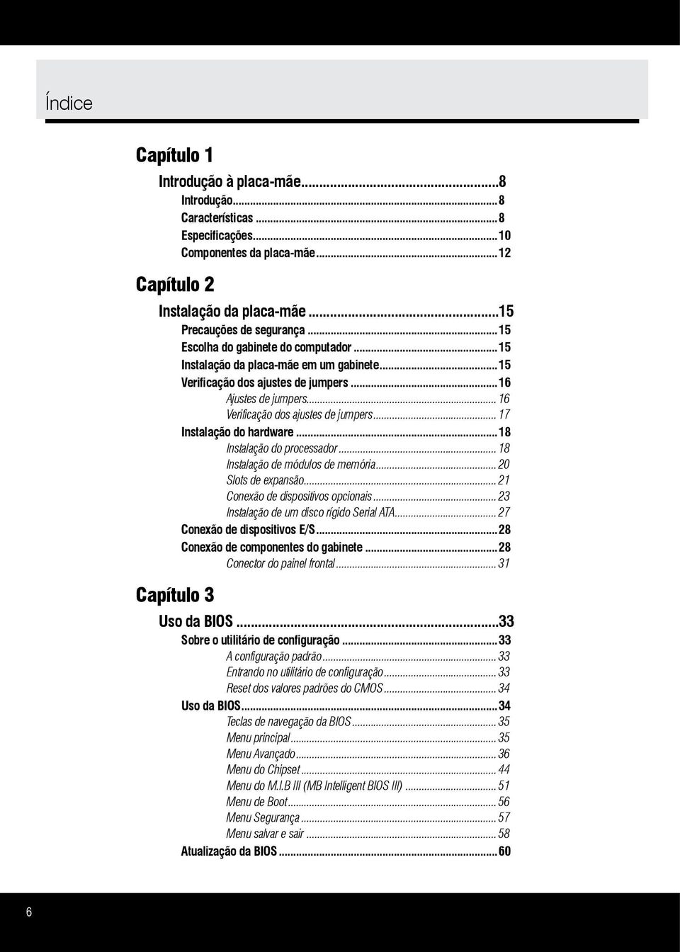 .. 17 Instalação do hardware... 18 Instalação do processador... 18 Instalação de módulos de memória... 20 Slots de expansão... 21 Conexão de dispositivos opcionais.