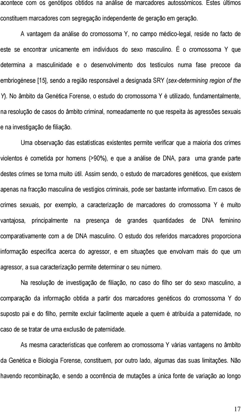 É o cromossoma Y que determina a masculinidade e o desenvolvimento dos testículos numa fase precoce da embriogénese [15], sendo a região responsável a designada SRY (sex-determining region of the Y).