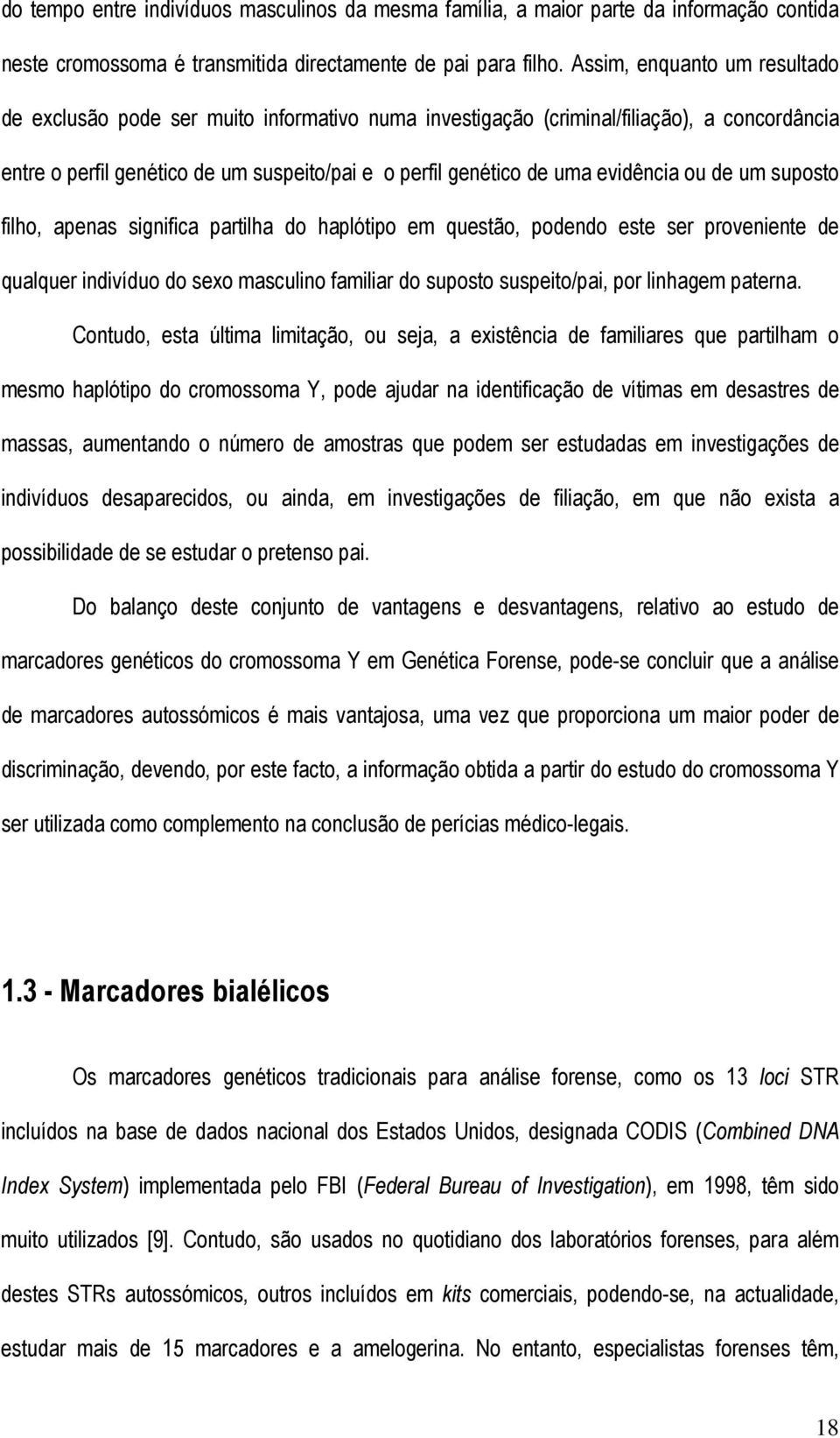 evidência ou de um suposto filho, apenas significa partilha do haplótipo em questão, podendo este ser proveniente de qualquer indivíduo do sexo masculino familiar do suposto suspeito/pai, por