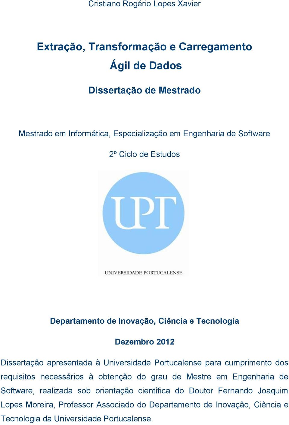 à Universidade Portucalense para cumprimento dos requisitos necessários à obtenção do grau de Mestre em Engenharia de Software, realizada sob