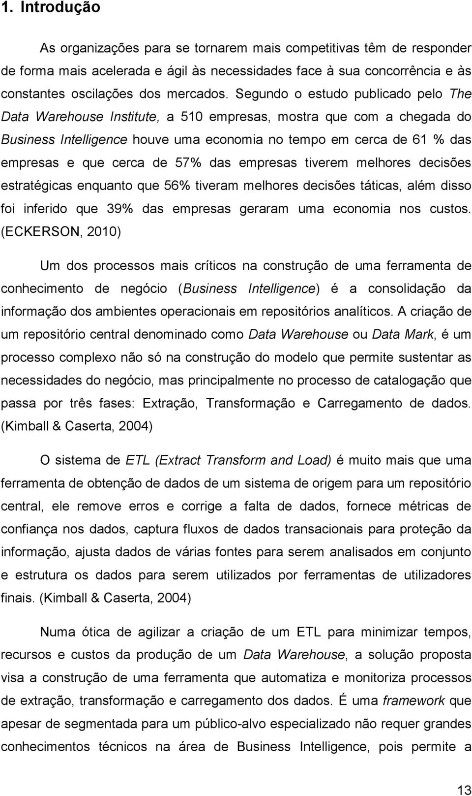 de 57% das empresas tiverem melhores decisões estratégicas enquanto que 56% tiveram melhores decisões táticas, além disso foi inferido que 39% das empresas geraram uma economia nos custos.