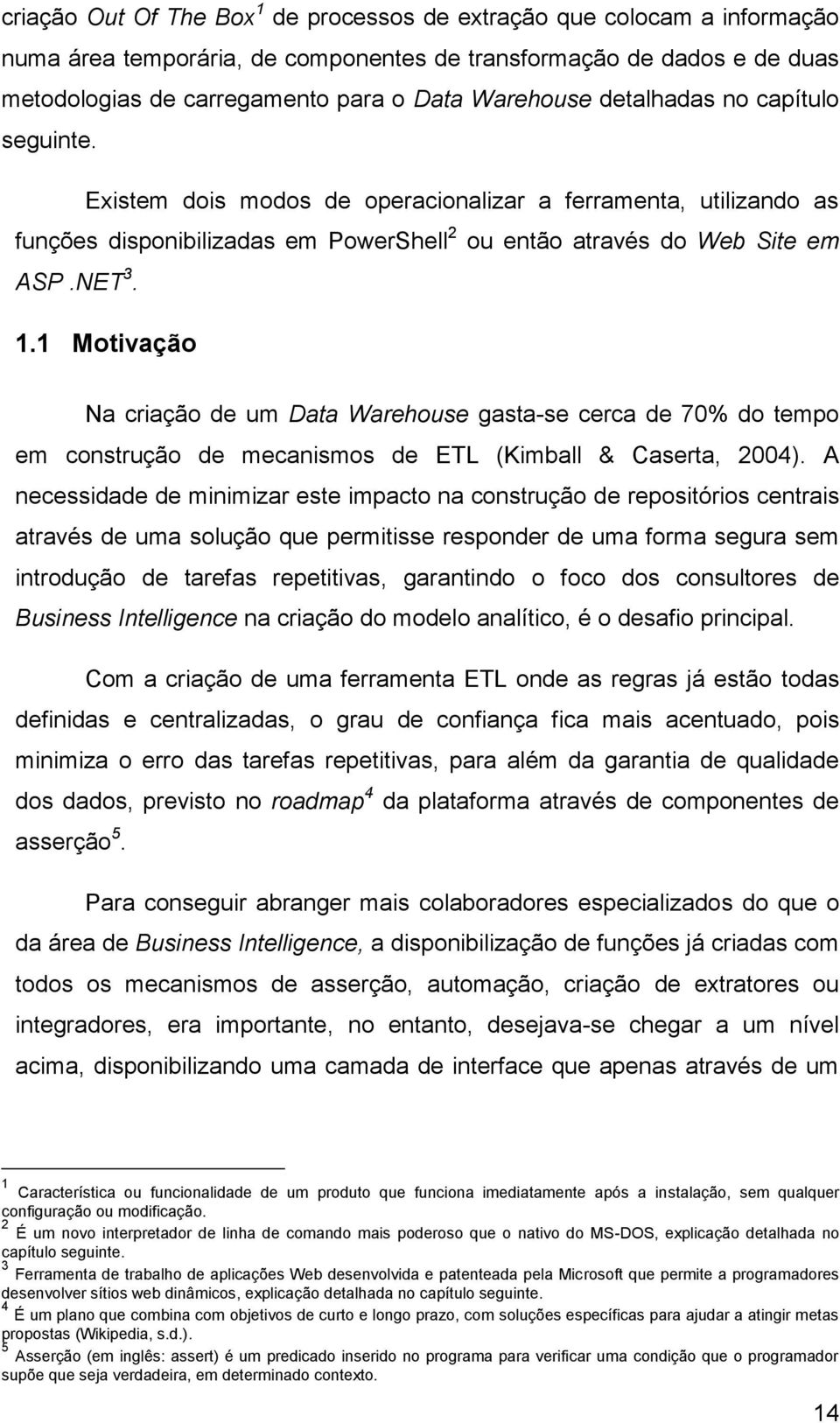 1 Motivação Na criação de um Data Warehouse gasta-se cerca de 70% do tempo em construção de mecanismos de ETL (Kimball & Caserta, 2004).