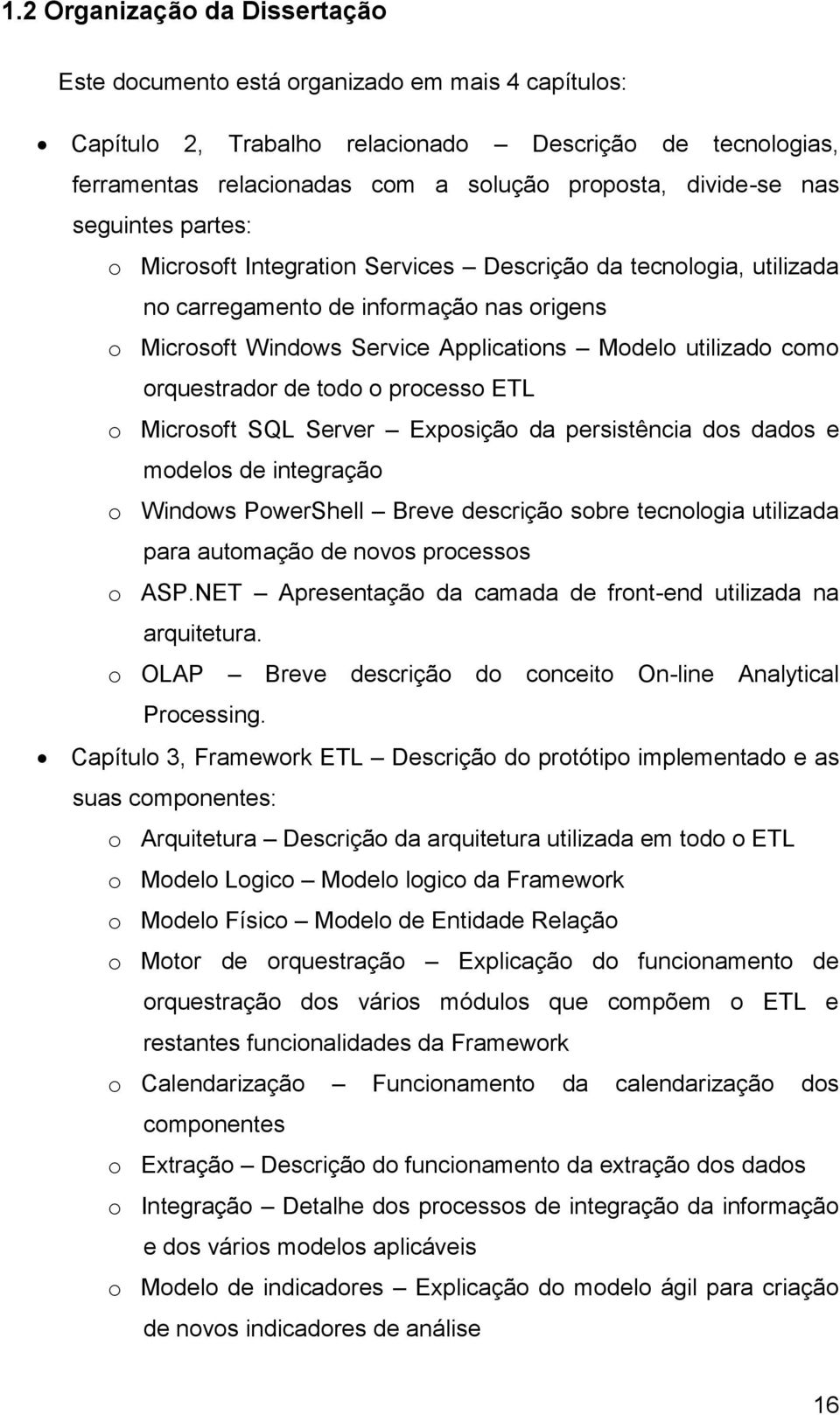 como orquestrador de todo o processo ETL o Microsoft SQL Server Exposição da persistência dos dados e modelos de integração o Windows PowerShell Breve descrição sobre tecnologia utilizada para